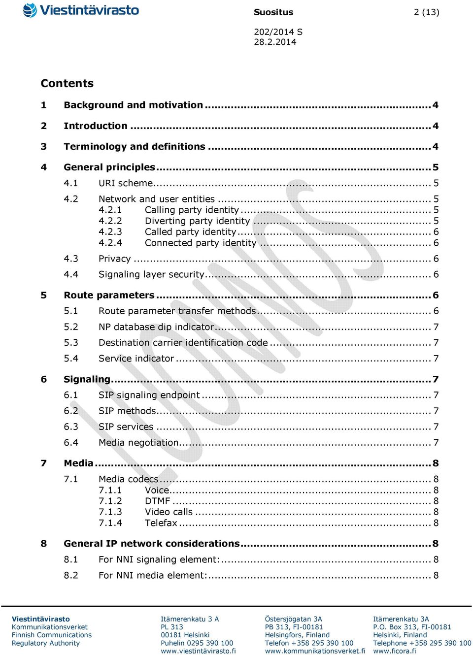 .. 6 5.2 NP database dip indicator... 7 5.3 Destination carrier identification code... 7 5.4 Service indicator... 7 6 Signaling... 7 6.1 SIP signaling endpoint... 7 6.2 SIP methods... 7 6.3 SIP services.