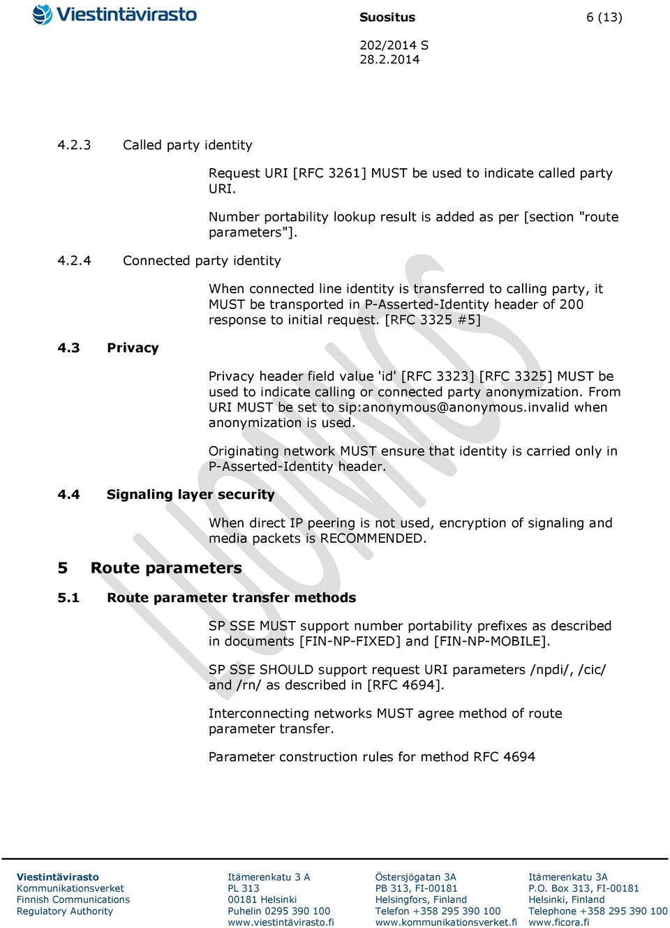 When connected line identity is transferred to calling party, it MUST be transported in P-Asserted-Identity header of 200 response to initial request.