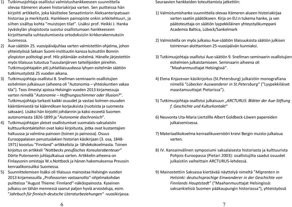 Lisäksi prof. Heikki J. Hanka Jyväskylän yliopistosta suostui osallistumaan hankkeeseen kirjoittamalla suhtautumisesta ortodoksisiin kirkkorakennuksiin Suomessa. 2) Aue-säätiön 25.