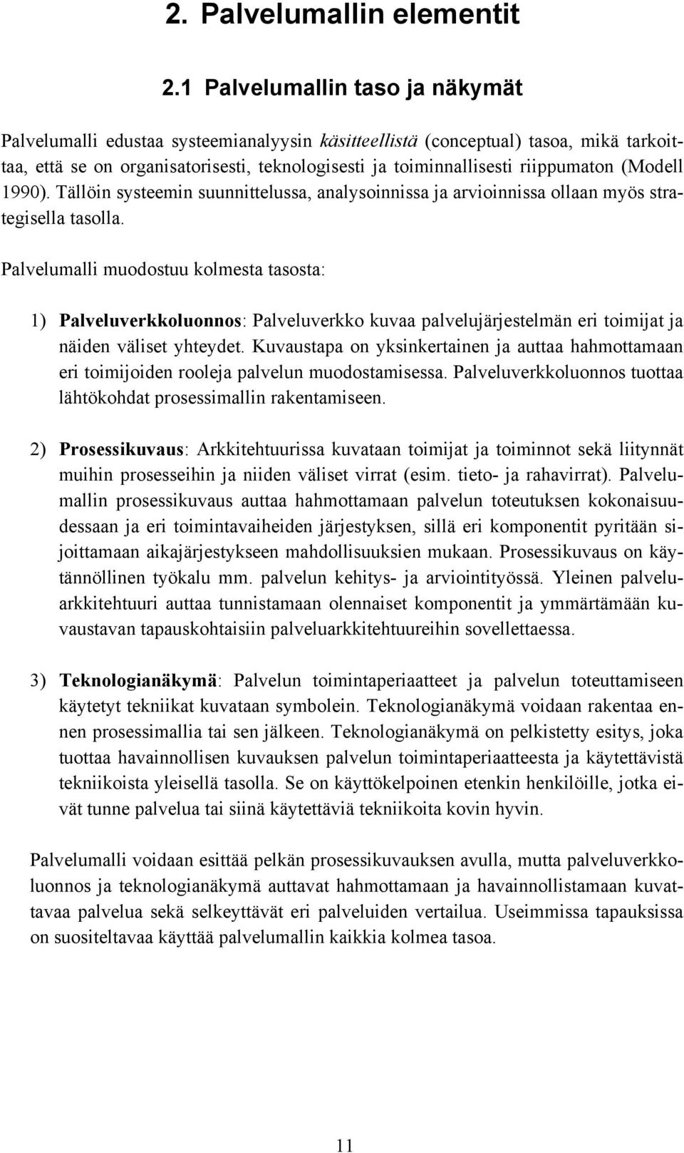 (Modell 1990). Tällöin systeemin suunnittelussa, analysoinnissa ja arvioinnissa ollaan myös strategisella tasolla.
