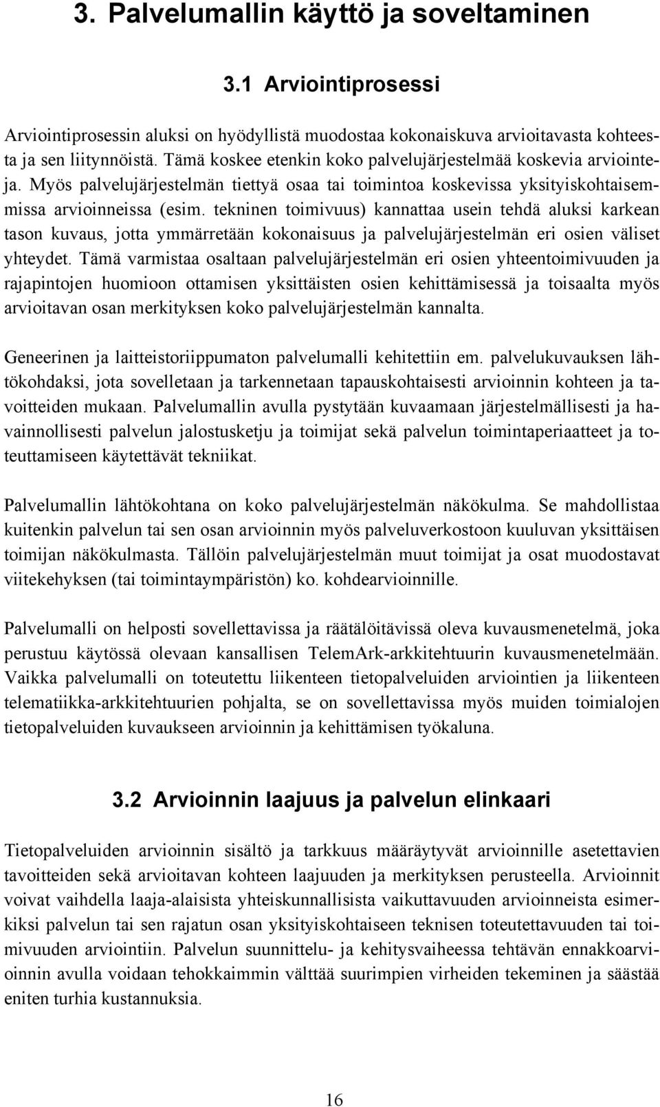 tekninen toimivuus) kannattaa usein tehdä aluksi karkean tason kuvaus, jotta ymmärretään kokonaisuus ja palvelujärjestelmän eri osien väliset yhteydet.