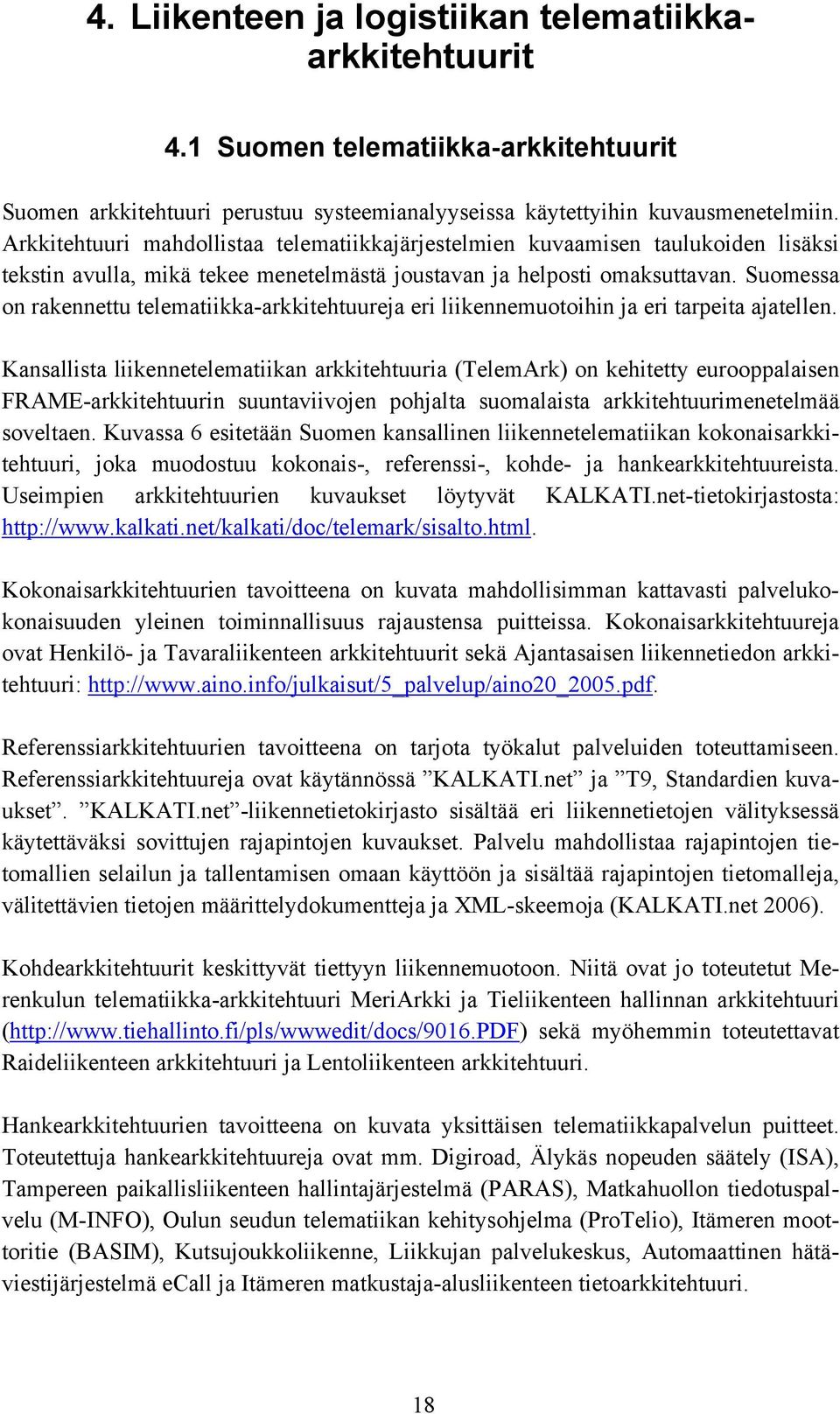 Suomessa on rakennettu telematiikka-arkkitehtuureja eri liikennemuotoihin ja eri tarpeita ajatellen.