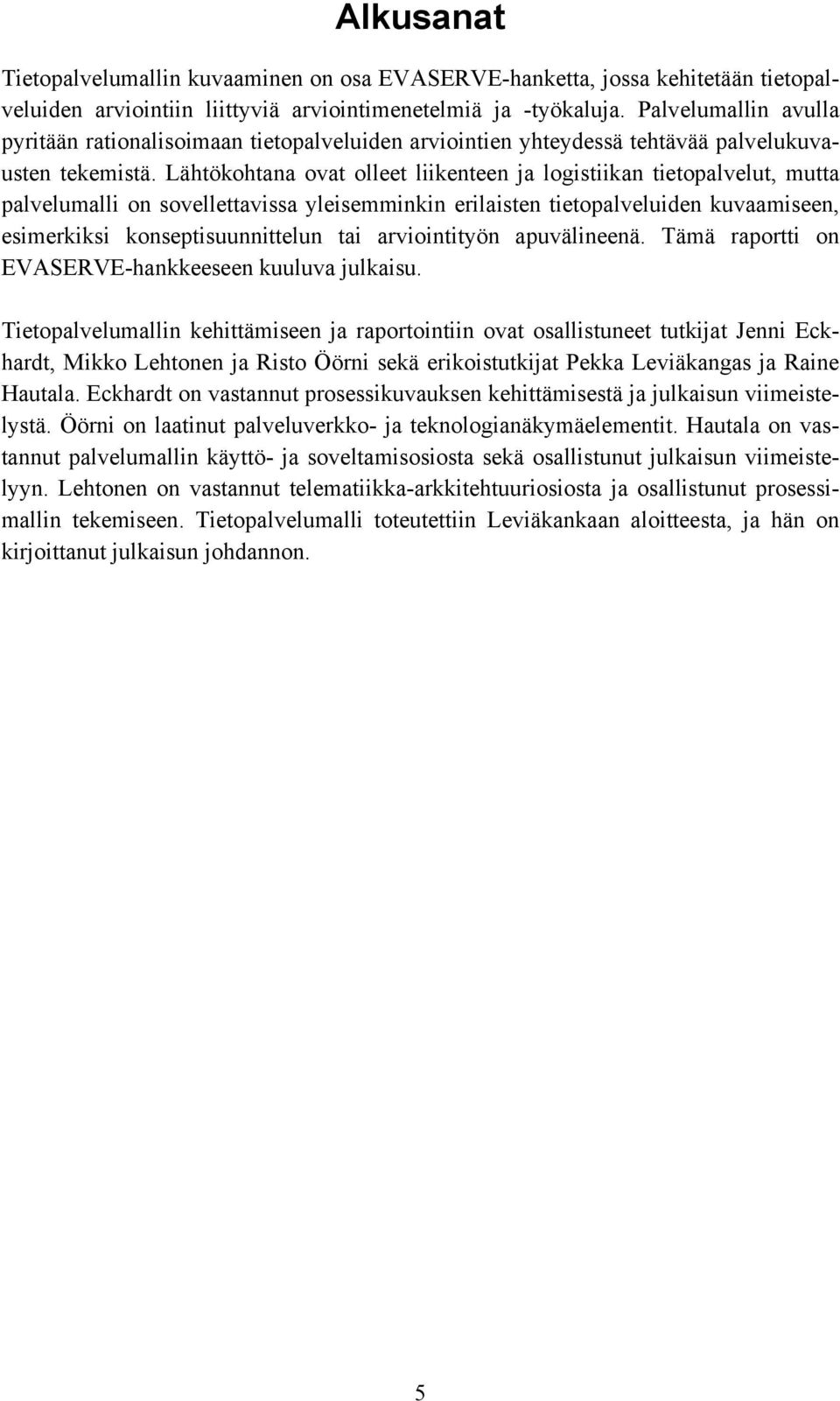 Lähtökohtana ovat olleet liikenteen ja logistiikan tietopalvelut, mutta palvelumalli on sovellettavissa yleisemminkin erilaisten tietopalveluiden kuvaamiseen, esimerkiksi konseptisuunnittelun tai