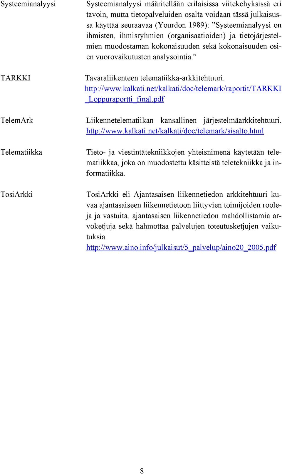 Tavaraliikenteen telematiikka-arkkitehtuuri. http://www.kalkati.net/kalkati/doc/telemark/raportit/tarkki _Loppuraportti_final.pdf Liikennetelematiikan kansallinen järjestelmäarkkitehtuuri. http://www.kalkati.net/kalkati/doc/telemark/sisalto.