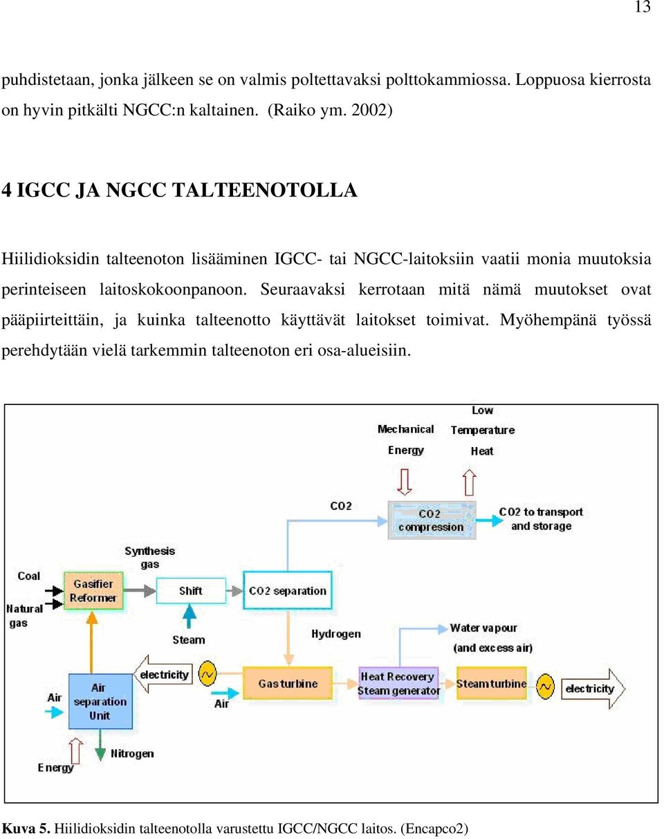 laitoskokoonpanoon. Seuraavaksi kerrotaan mitä nämä muutokset ovat pääpiirteittäin, ja kuinka talteenotto käyttävät laitokset toimivat.