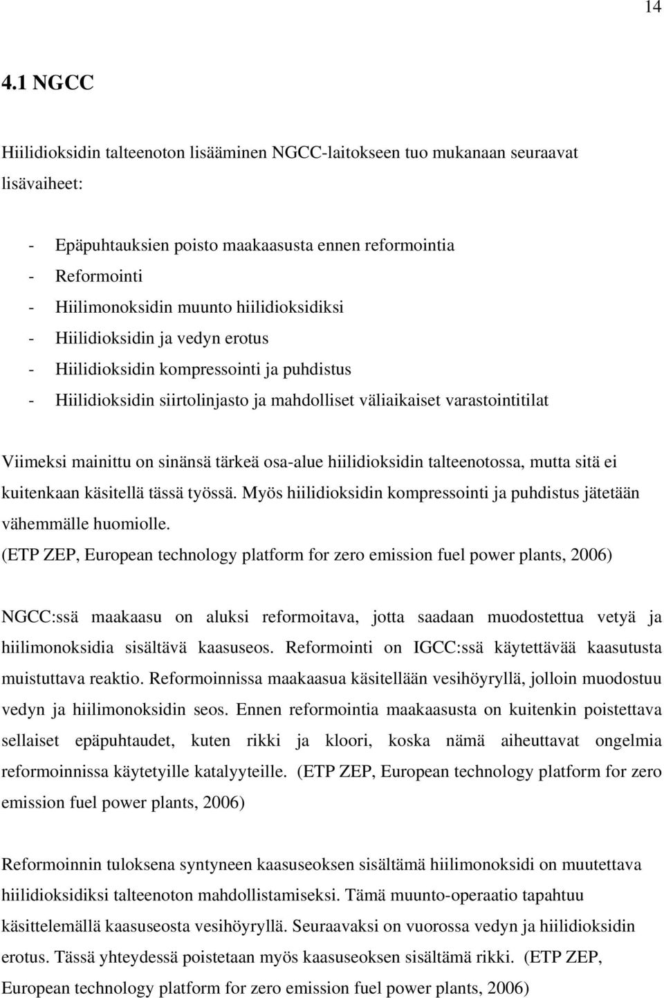 tärkeä osa-alue hiilidioksidin talteenotossa, mutta sitä ei kuitenkaan käsitellä tässä työssä. Myös hiilidioksidin kompressointi ja puhdistus jätetään vähemmälle huomiolle.