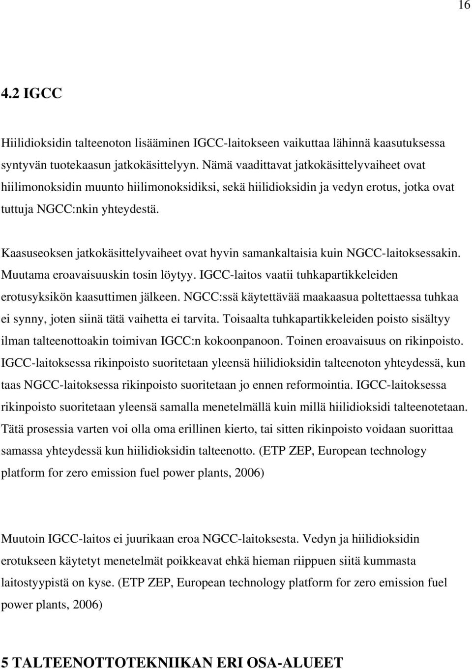 Kaasuseoksen jatkokäsittelyvaiheet ovat hyvin samankaltaisia kuin NGCC-laitoksessakin. Muutama eroavaisuuskin tosin löytyy. IGCC-laitos vaatii tuhkapartikkeleiden erotusyksikön kaasuttimen jälkeen.