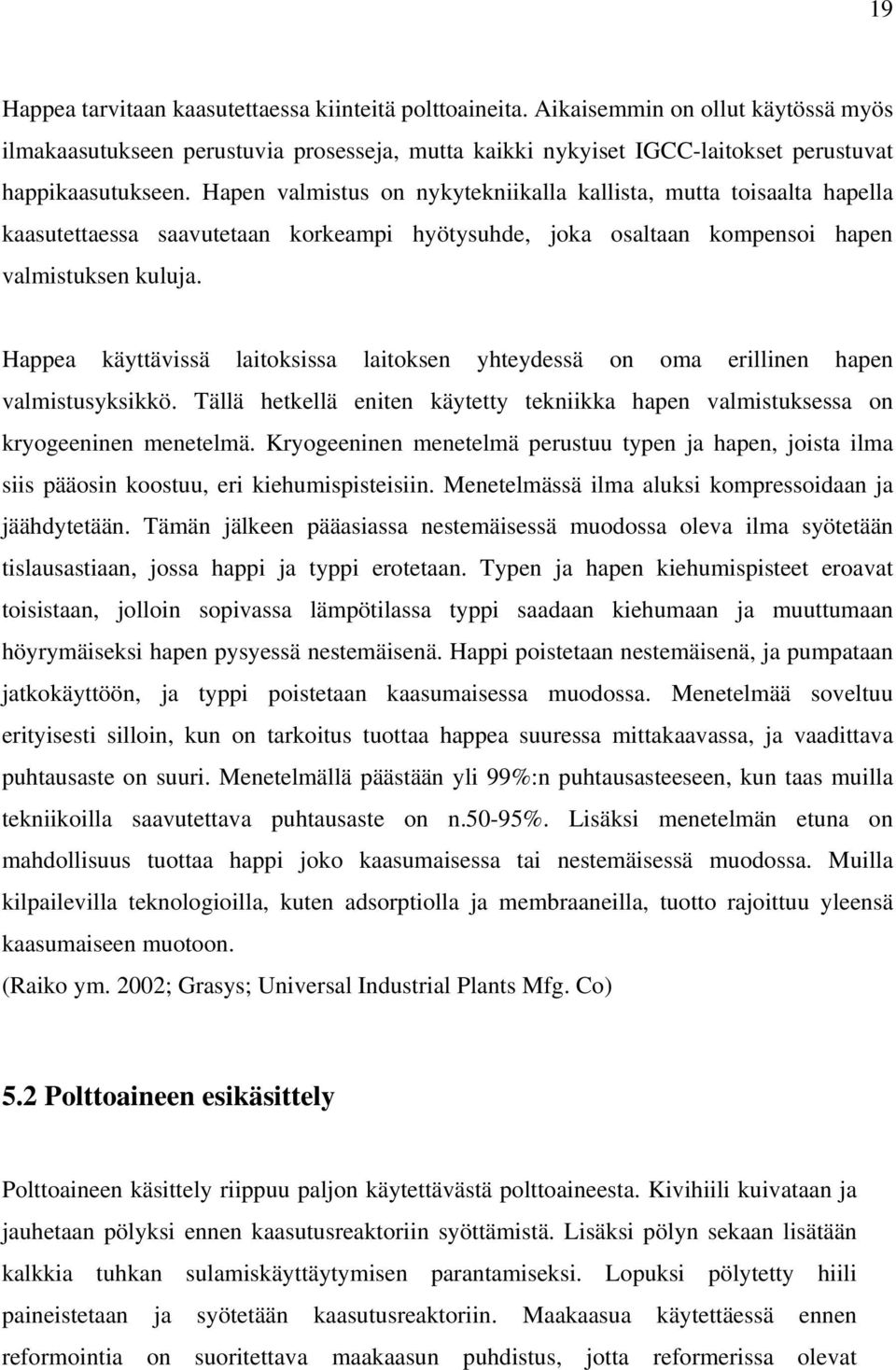 Hapen valmistus on nykytekniikalla kallista, mutta toisaalta hapella kaasutettaessa saavutetaan korkeampi hyötysuhde, joka osaltaan kompensoi hapen valmistuksen kuluja.