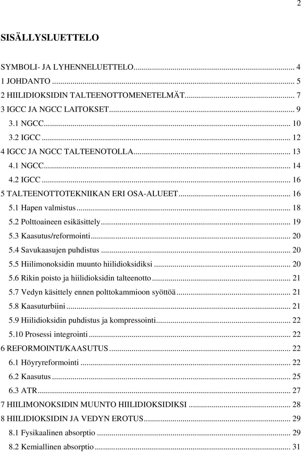 .. 0 5.5 Hiilimonoksidin muunto hiilidioksidiksi... 0 5.6 Rikin poisto ja hiilidioksidin talteenotto... 1 5.7 Vedyn käsittely ennen polttokammioon syöttöä... 1 5.8 Kaasuturbiini... 1 5.9 Hiilidioksidin puhdistus ja kompressointi.