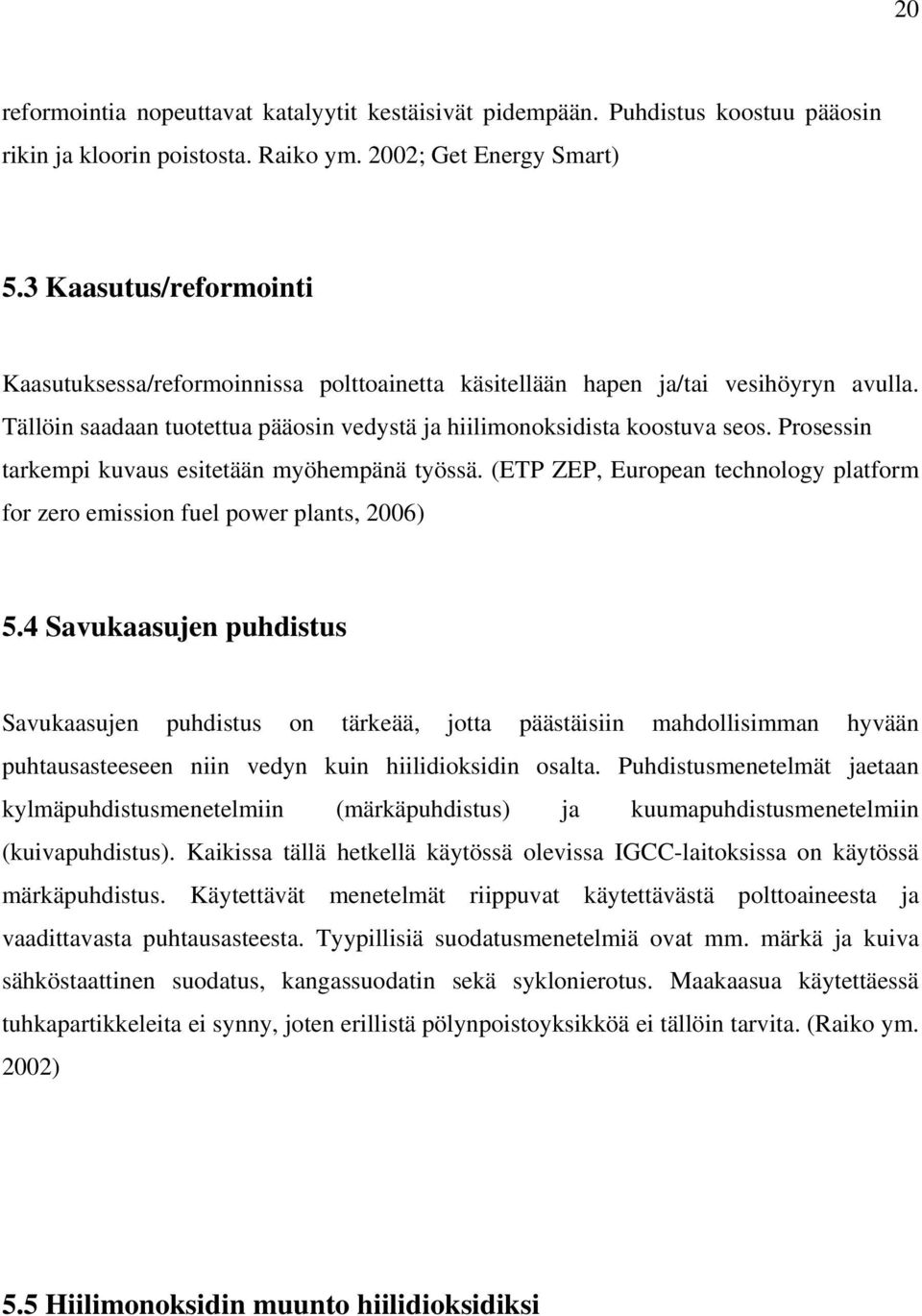 Prosessin tarkempi kuvaus esitetään myöhempänä työssä. (ETP ZEP, European technology platform for zero emission fuel power plants, 006) 5.