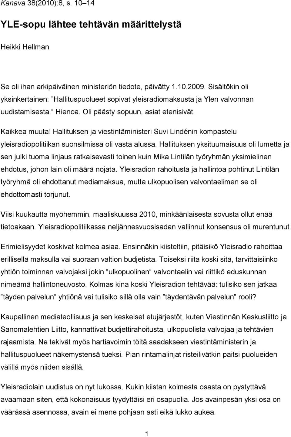 Hallituksen ja viestintäministeri Suvi Lindénin kompastelu yleisradiopolitiikan suonsilmissä oli vasta alussa.