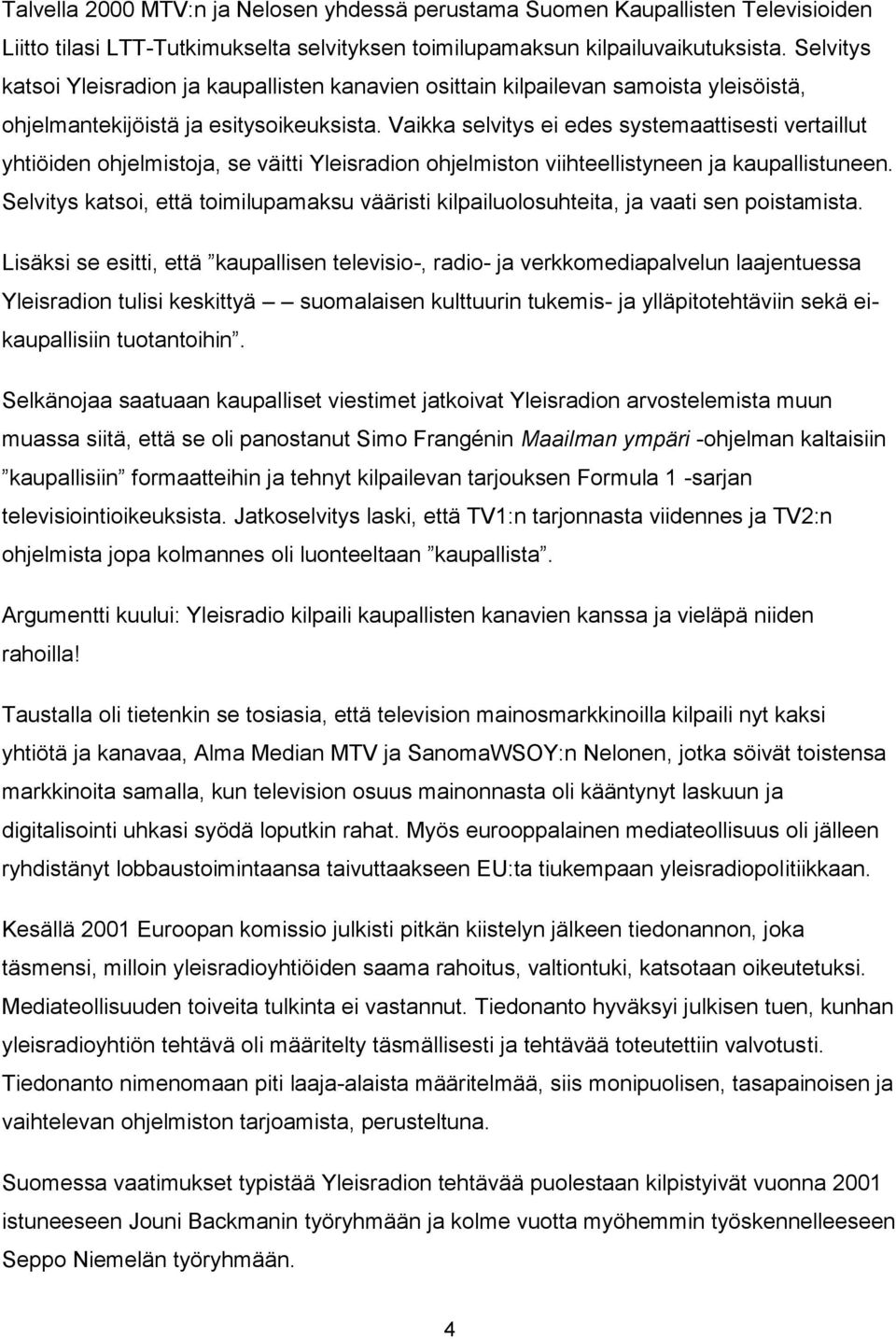 Vaikka selvitys ei edes systemaattisesti vertaillut yhtiöiden ohjelmistoja, se väitti Yleisradion ohjelmiston viihteellistyneen ja kaupallistuneen.