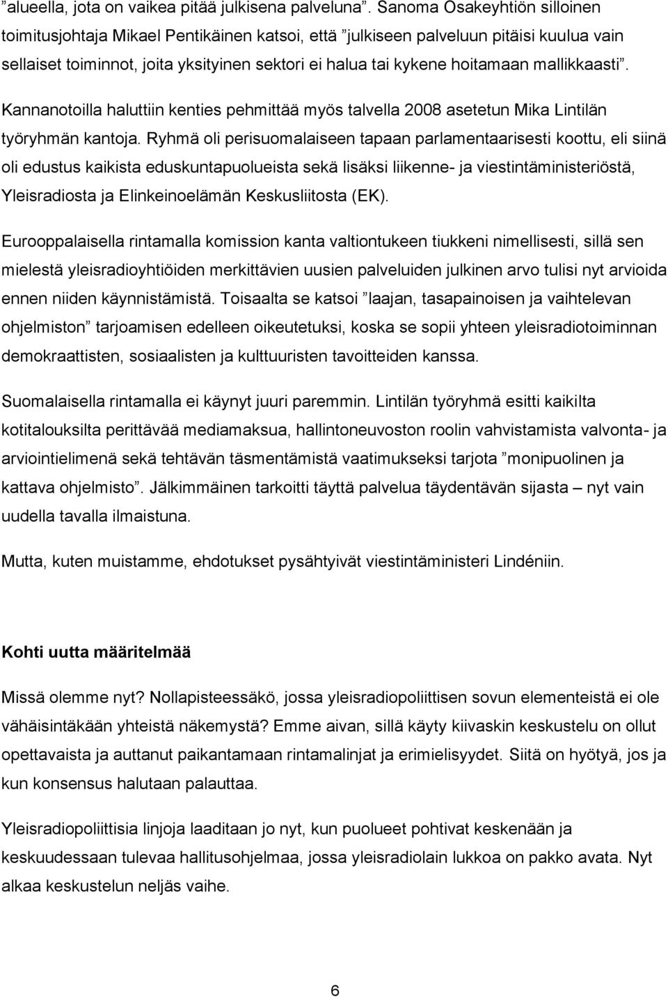 mallikkaasti. Kannanotoilla haluttiin kenties pehmittää myös talvella 2008 asetetun Mika Lintilän työryhmän kantoja.