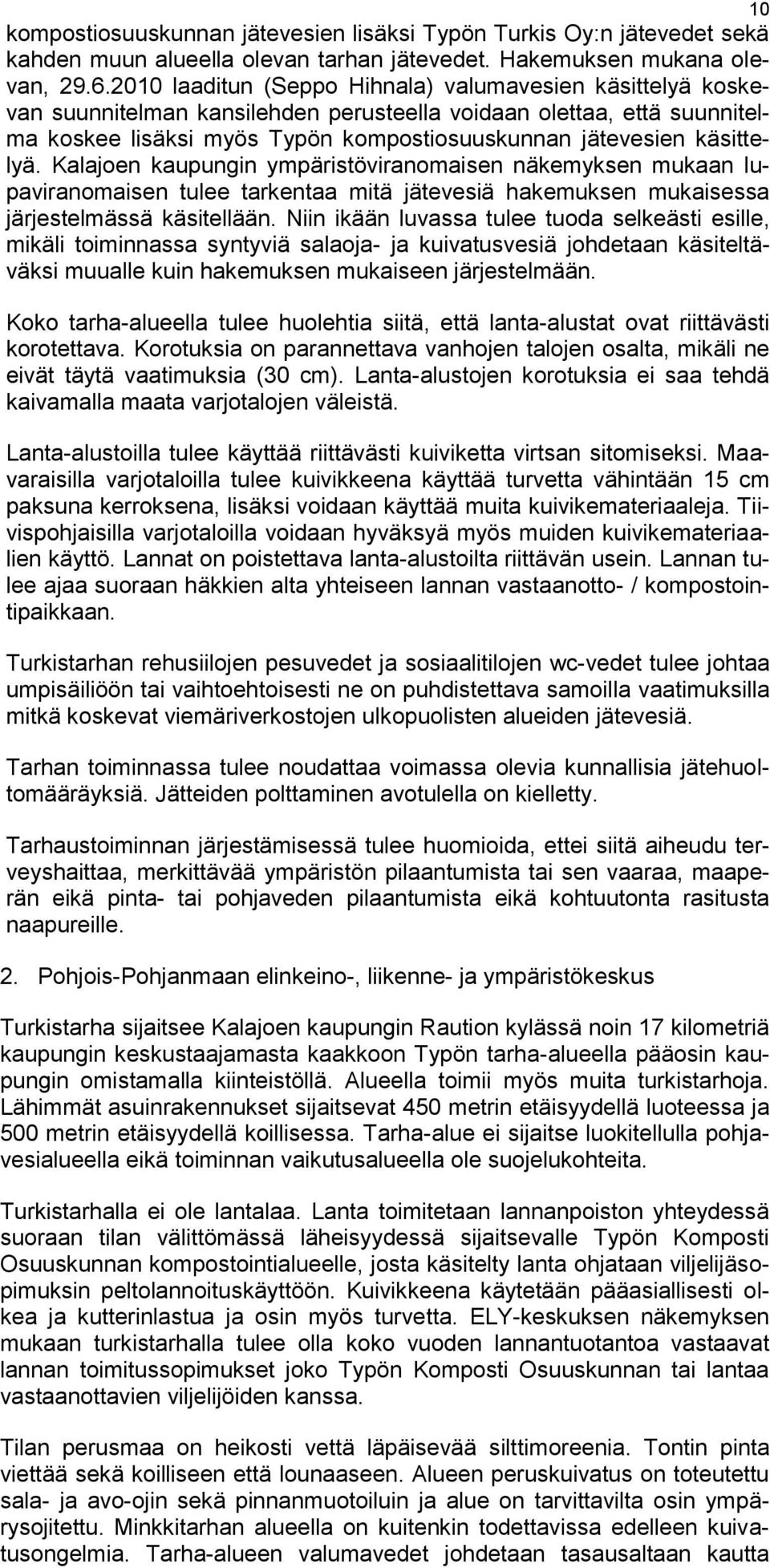 käsittelyä. Kalajoen kaupungin ympäristöviranomaisen näkemyksen mukaan lupaviranomaisen tulee tarkentaa mitä jätevesiä hakemuksen mukaisessa järjestelmässä käsitellään.