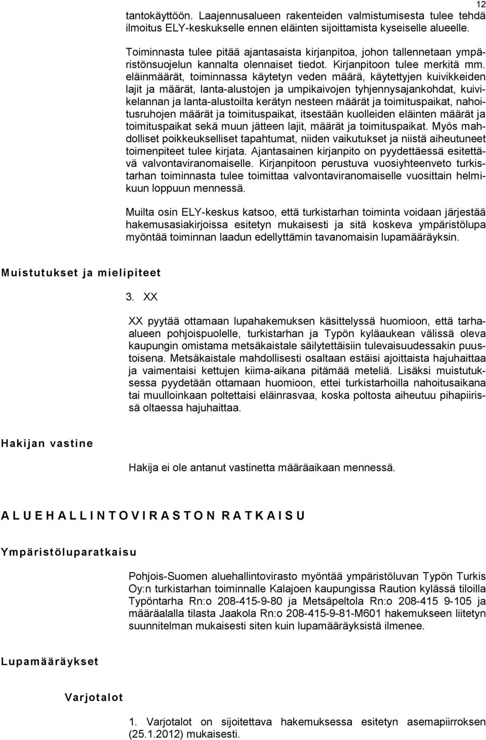 eläinmäärät, toiminnassa käytetyn veden määrä, käytettyjen kuivikkeiden lajit ja määrät, lanta-alustojen ja umpikaivojen tyhjennysajankohdat, kuivikelannan ja lanta-alustoilta kerätyn nesteen määrät