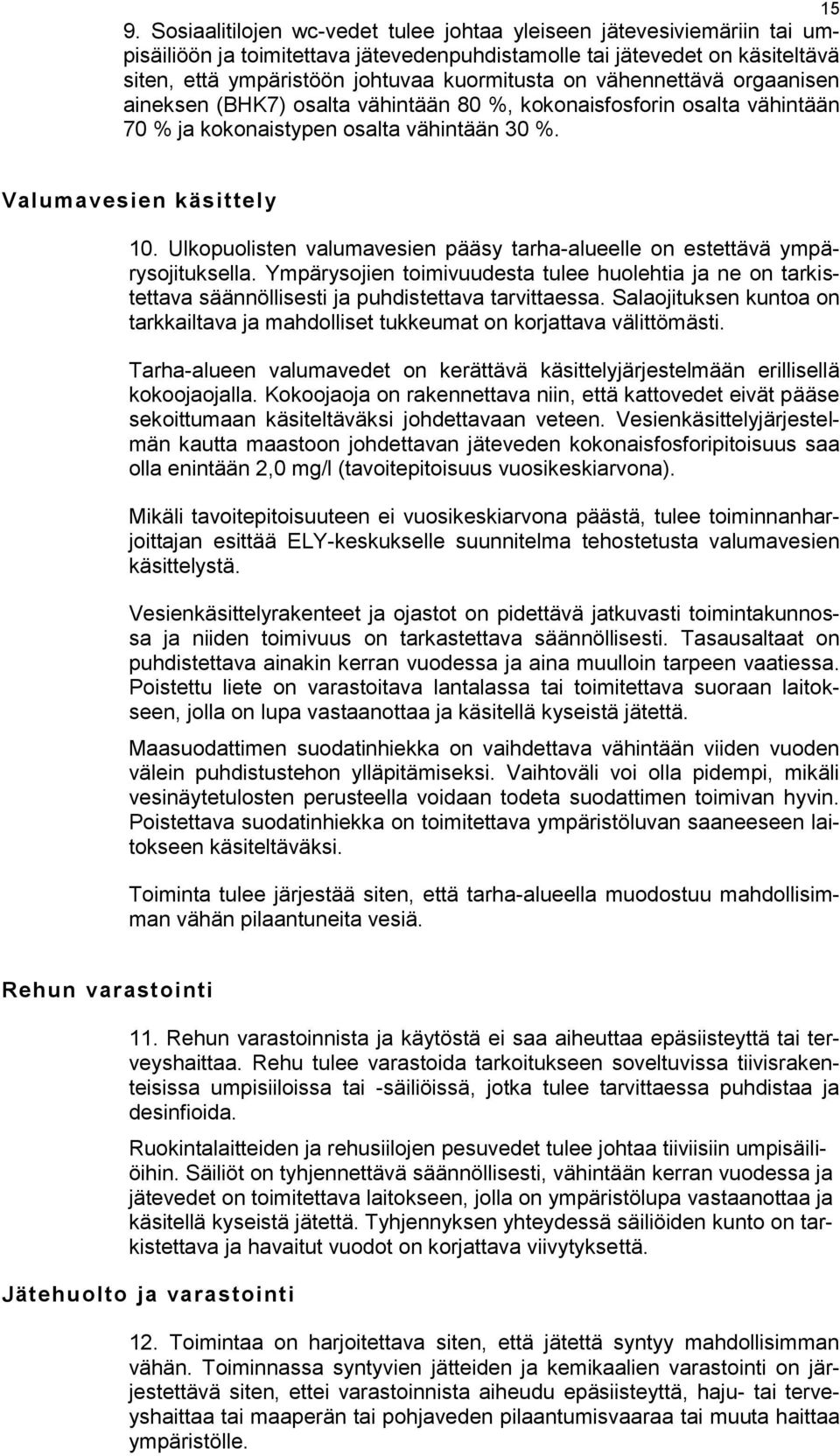 Ulkopuolisten valumavesien pääsy tarha-alueelle on estettävä ympärysojituksella. Ympärysojien toimivuudesta tulee huolehtia ja ne on tarkistettava säännöllisesti ja puhdistettava tarvittaessa.