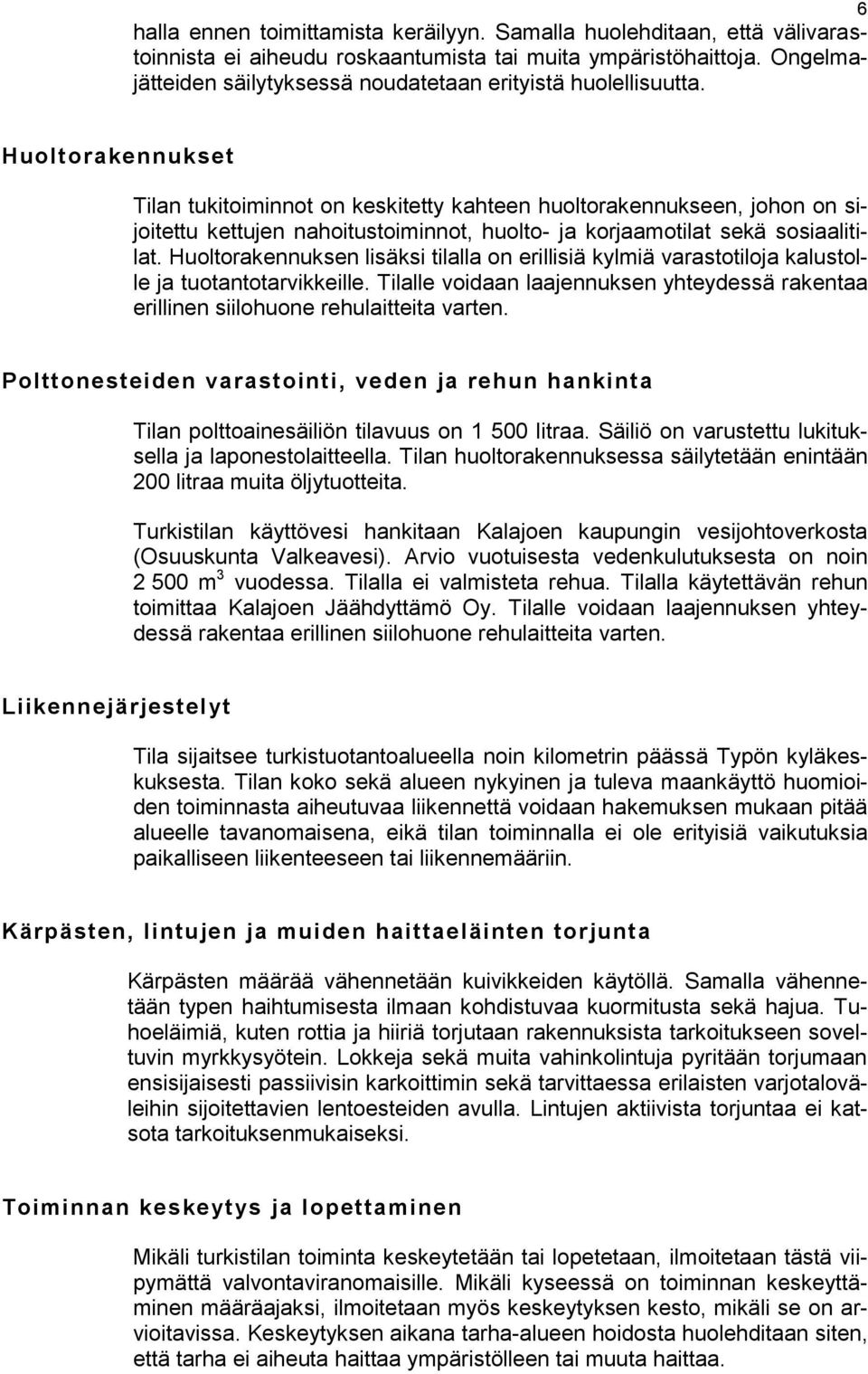 Huoltorakennukset Tilan tukitoiminnot on keskitetty kahteen huoltorakennukseen, johon on sijoitettu kettujen nahoitustoiminnot, huolto- ja korjaamotilat sekä sosiaalitilat.