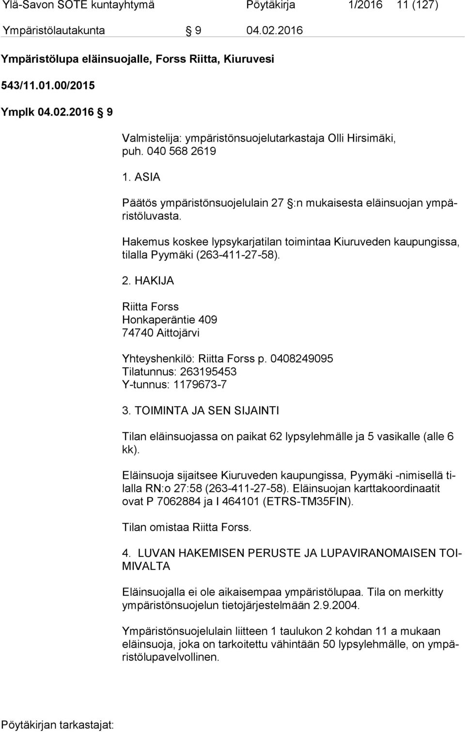 Hakemus koskee lypsykarjatilan toimintaa Kiuruveden kaupungissa, ti lal la Pyymäki (263-411-27-58). 2. HAKIJA Riitta Forss Honkaperäntie 409 74740 Aittojärvi Yhteyshenkilö: Riitta Forss p.