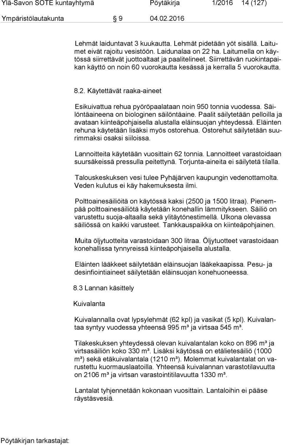 Säilön tä ai nee na on biologinen säilöntäaine. Paalit säilytetään pelloilla ja ava taan kiinteäpohjaisella alustalla eläinsuojan yhteydessä. Eläinten re hu na käytetään lisäksi myös ostorehua.