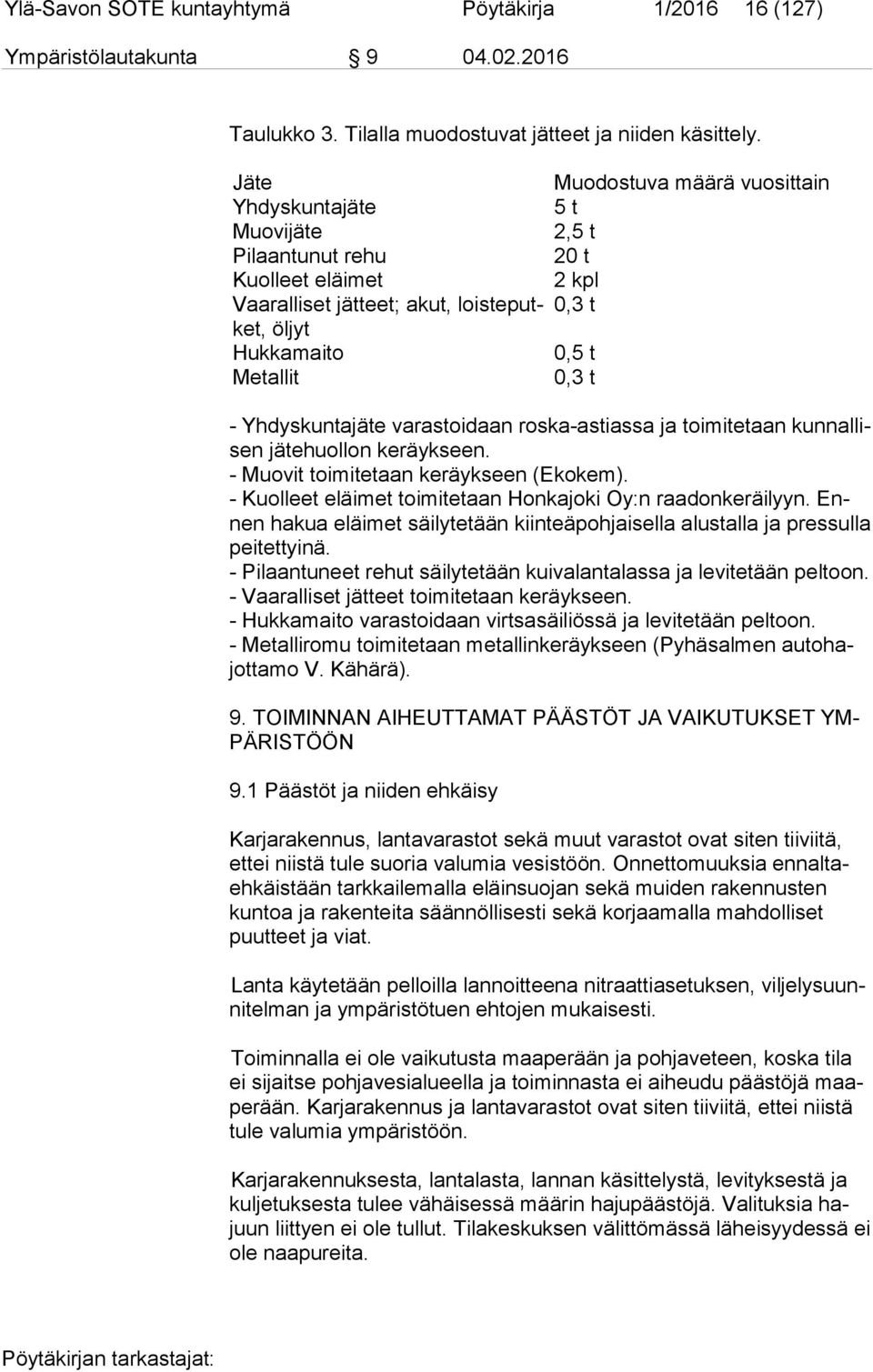 - Yhdyskuntajäte varastoidaan roska-astiassa ja toimitetaan kun nal lisen jätehuollon keräykseen. - Muovit toimitetaan keräykseen (Ekokem).
