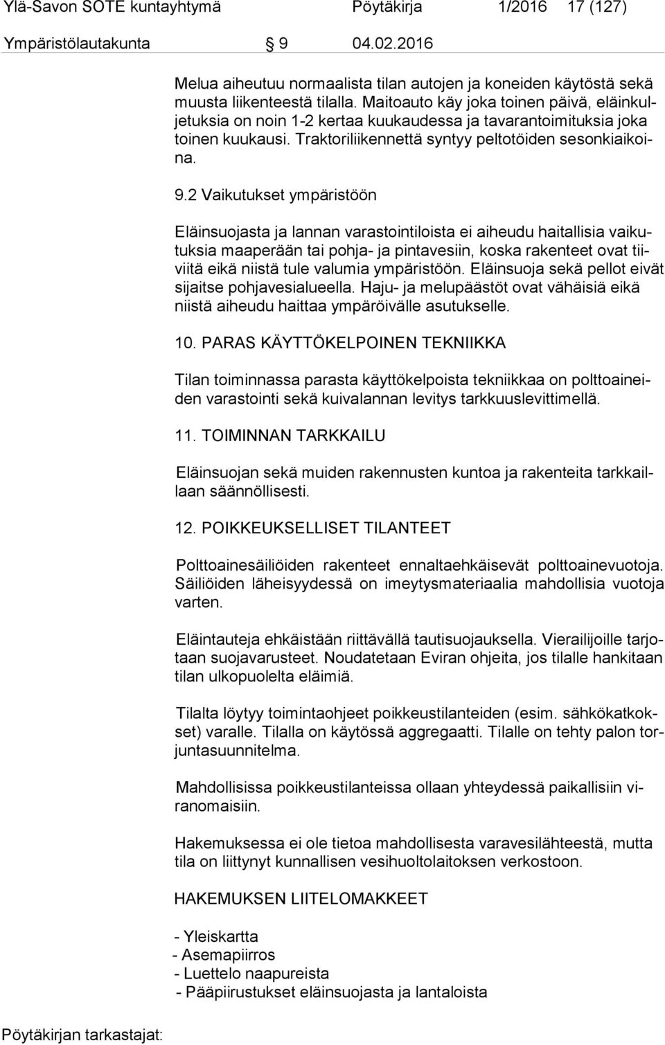 2 Vaikutukset ympäristöön Eläinsuojasta ja lannan varastointiloista ei aiheudu haitallisia vai kutuk sia maaperään tai pohja- ja pintavesiin, koska rakenteet ovat tiivii tä eikä niistä tule valumia