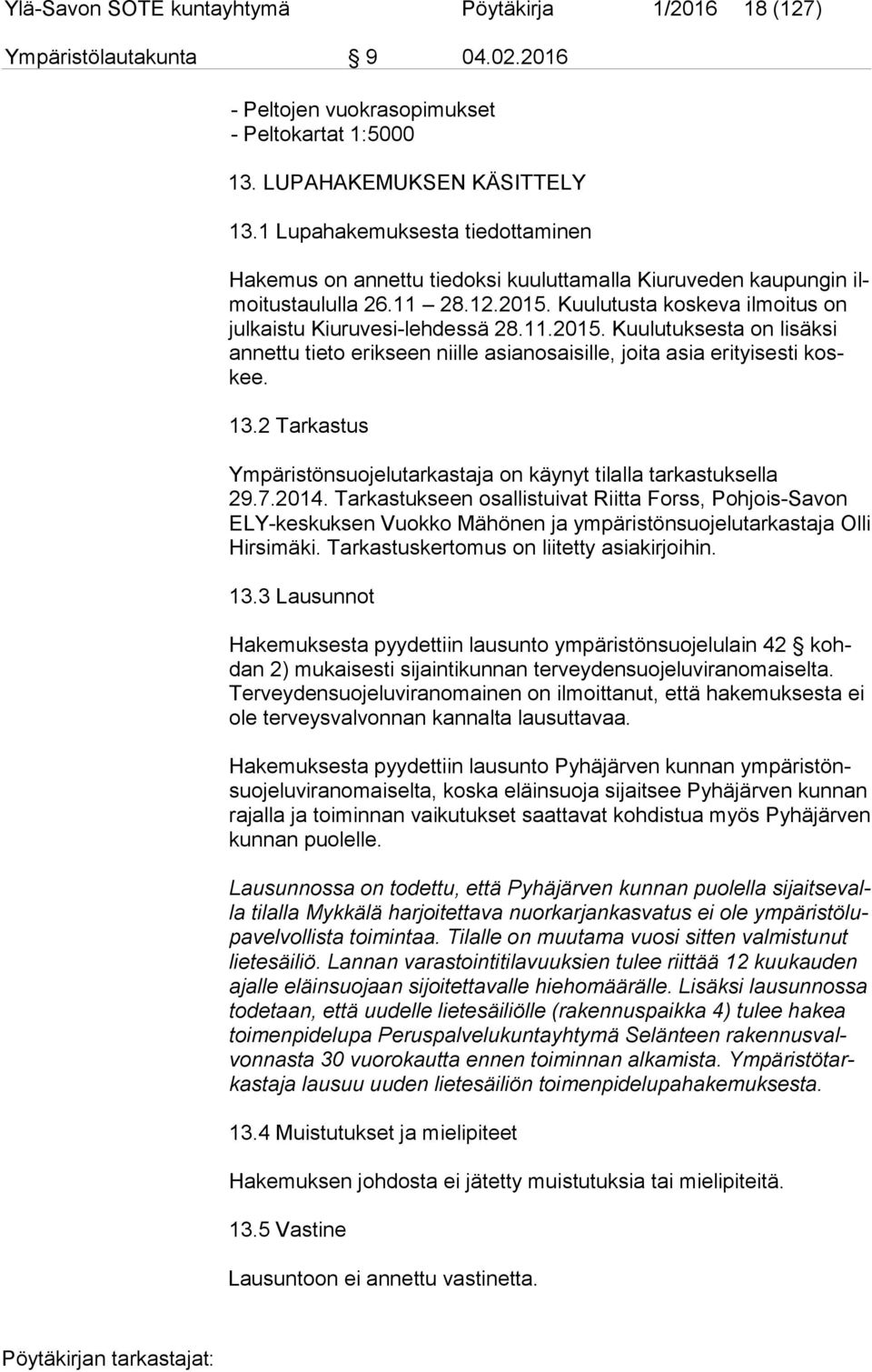 11.2015. Kuulutuksesta on lisäksi an net tu tieto erikseen niille asianosaisille, joita asia erityisesti koskee. 13.2 Tarkastus Ympäristönsuojelutarkastaja on käynyt tilalla tarkastuksella 29.7.2014.