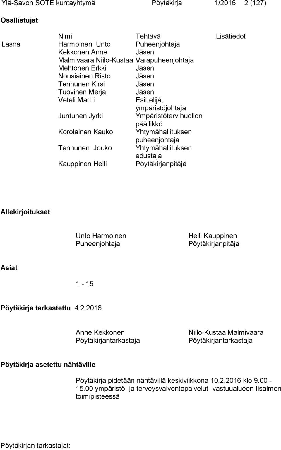 huollon päällikkö Korolainen Kauko Yhtymähallituksen puheenjohtaja Tenhunen Jouko Yhtymähallituksen edustaja Kauppinen Helli Pöytäkirjanpitäjä Allekirjoitukset Unto Harmoinen Puheenjohtaja Helli