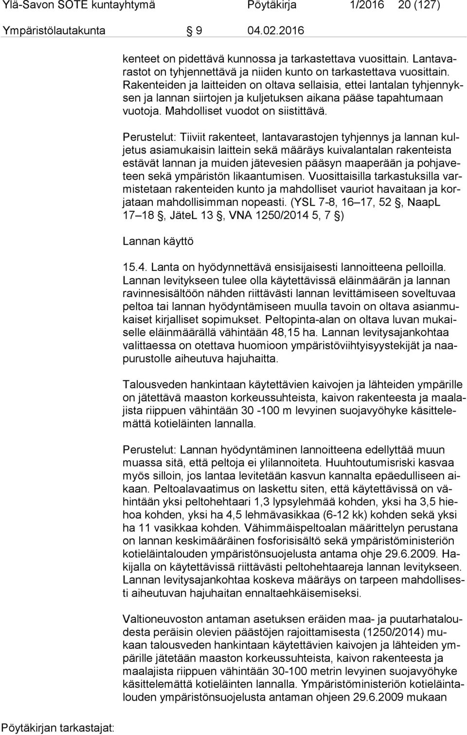 Ra ken tei den ja laitteiden on oltava sellaisia, ettei lantalan tyh jen nyksen ja lannan siirtojen ja kuljetuksen aikana pääse tapahtumaan vuo to ja. Mahdolliset vuodot on siistittävä.