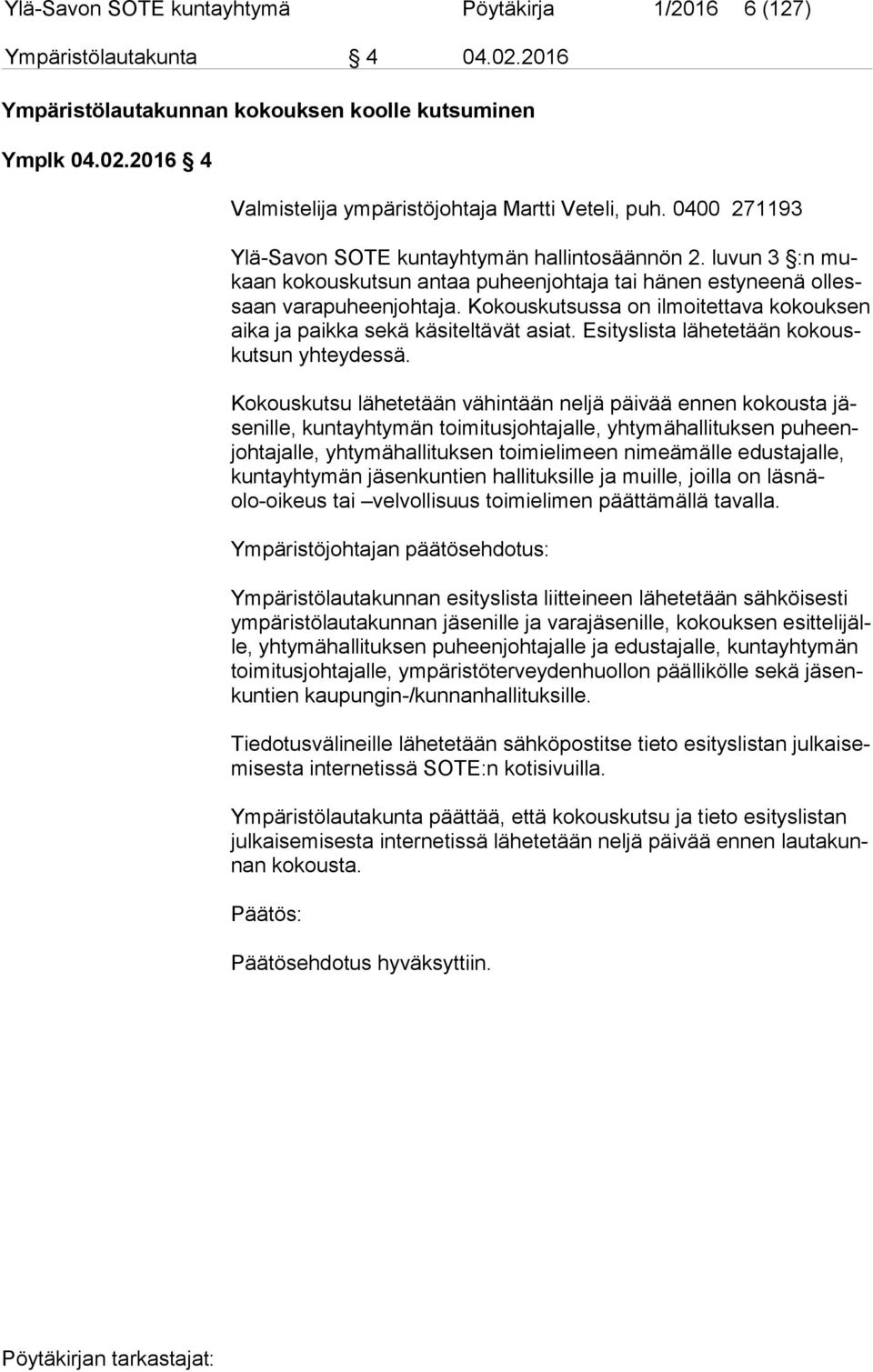 Kokouskutsussa on ilmoitettava kokouksen ai ka ja paikka sekä käsiteltävät asiat. Esityslista lähetetään ko kouskut sun yhteydessä.