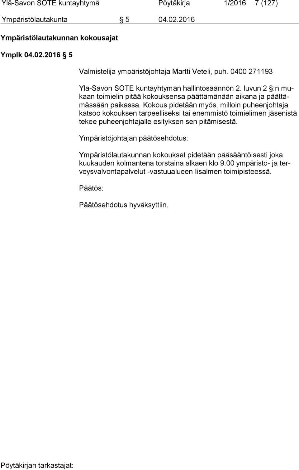 Kokous pidetään myös, milloin puheenjohtaja kat soo kokouksen tarpeelliseksi tai enemmistö toimielimen jäsenistä te kee puheenjohtajalle esityksen sen pitämisestä.