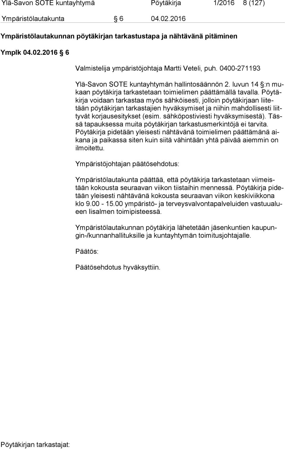 Pöy täkir ja voidaan tarkastaa myös sähköisesti, jolloin pöytäkirjaan lii tetään pöytäkirjan tarkastajien hyväksymiset ja niihin mahdollisesti liitty vät korjausesitykset (esim.