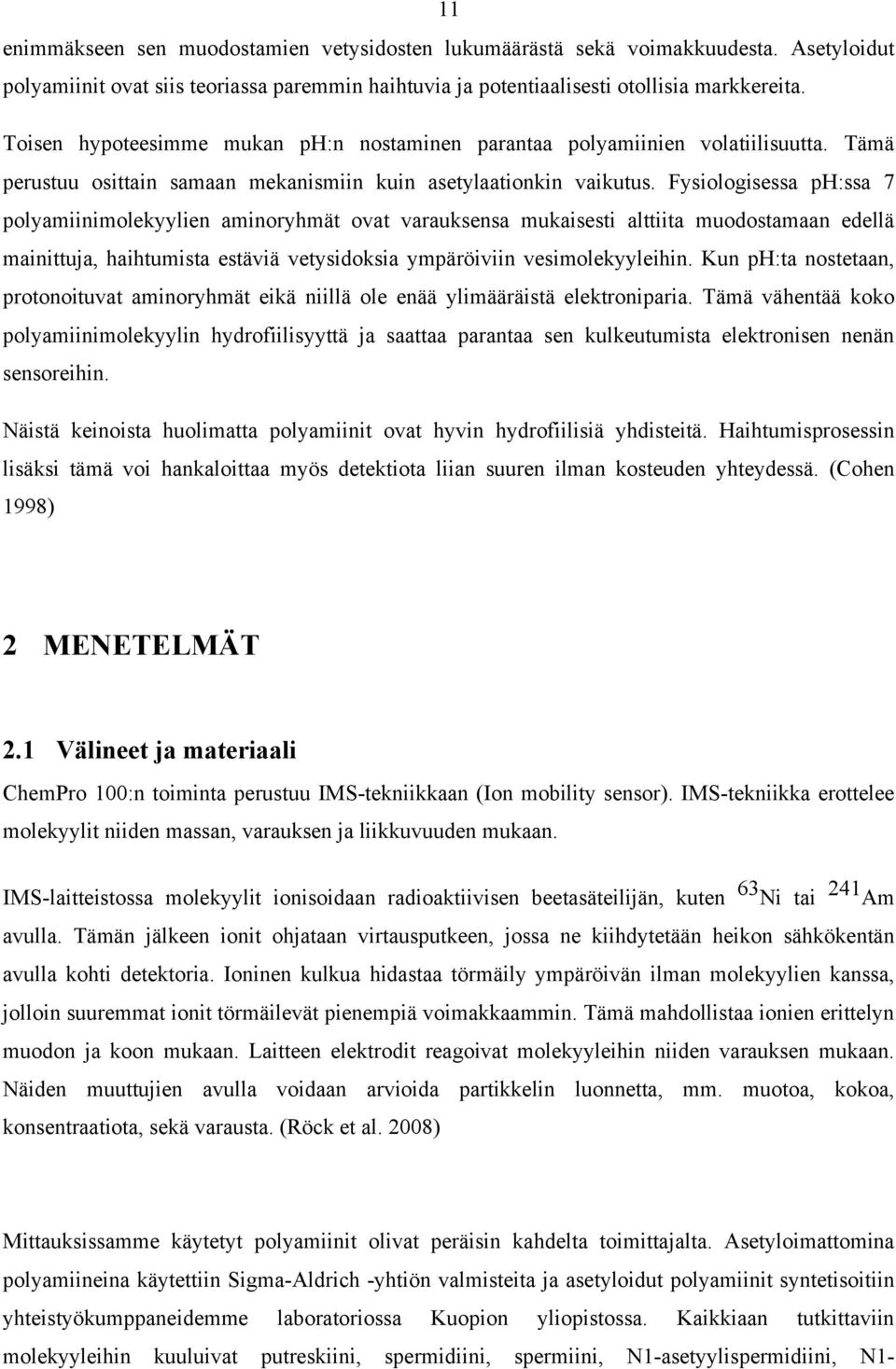 Fysiologisessa ph:ssa 7 polyamiinimolekyylien aminoryhmät ovat varauksensa mukaisesti alttiita muodostamaan edellä mainittuja, haihtumista estäviä vetysidoksia ympäröiviin vesimolekyyleihin.