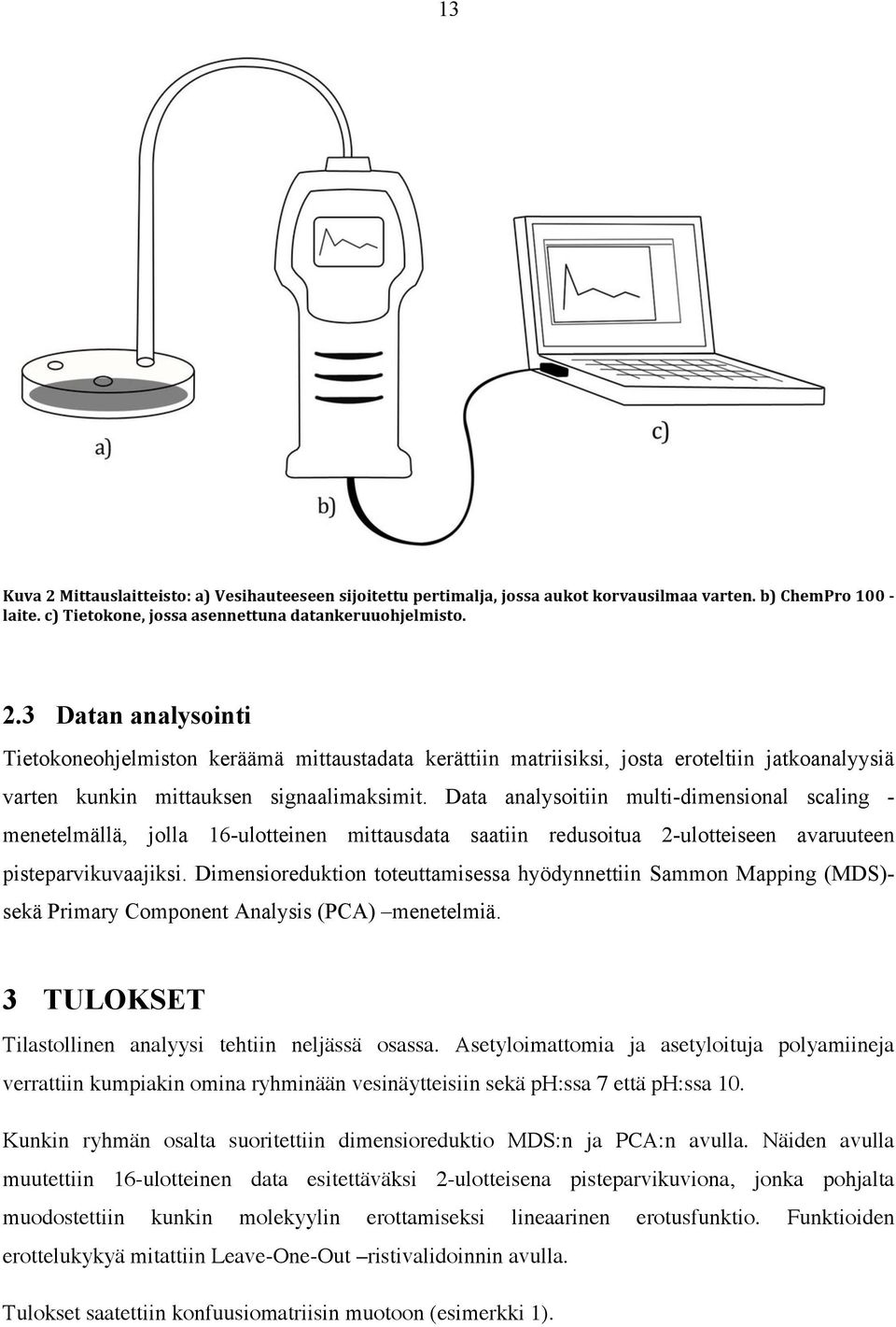 Dimensioreduktion toteuttamisessa hyödynnettiin Sammon Mapping (MDS)- sekä Primary Component Analysis (PCA) menetelmiä. 3 TULOKSET Tilastollinen analyysi tehtiin neljässä osassa.