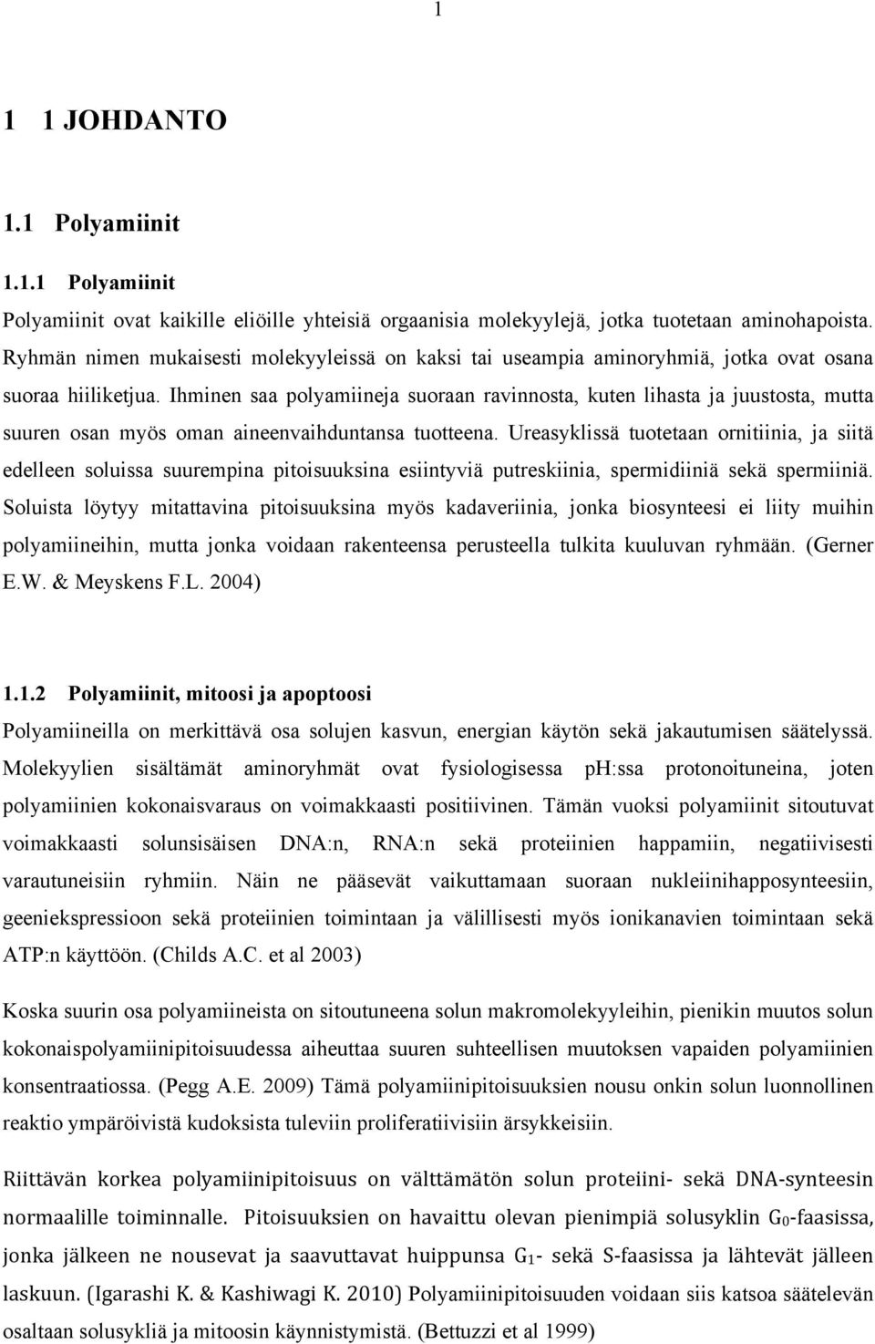 Ihminen saa polyamiineja suoraan ravinnosta, kuten lihasta ja juustosta, mutta suuren osan myös oman aineenvaihduntansa tuotteena.