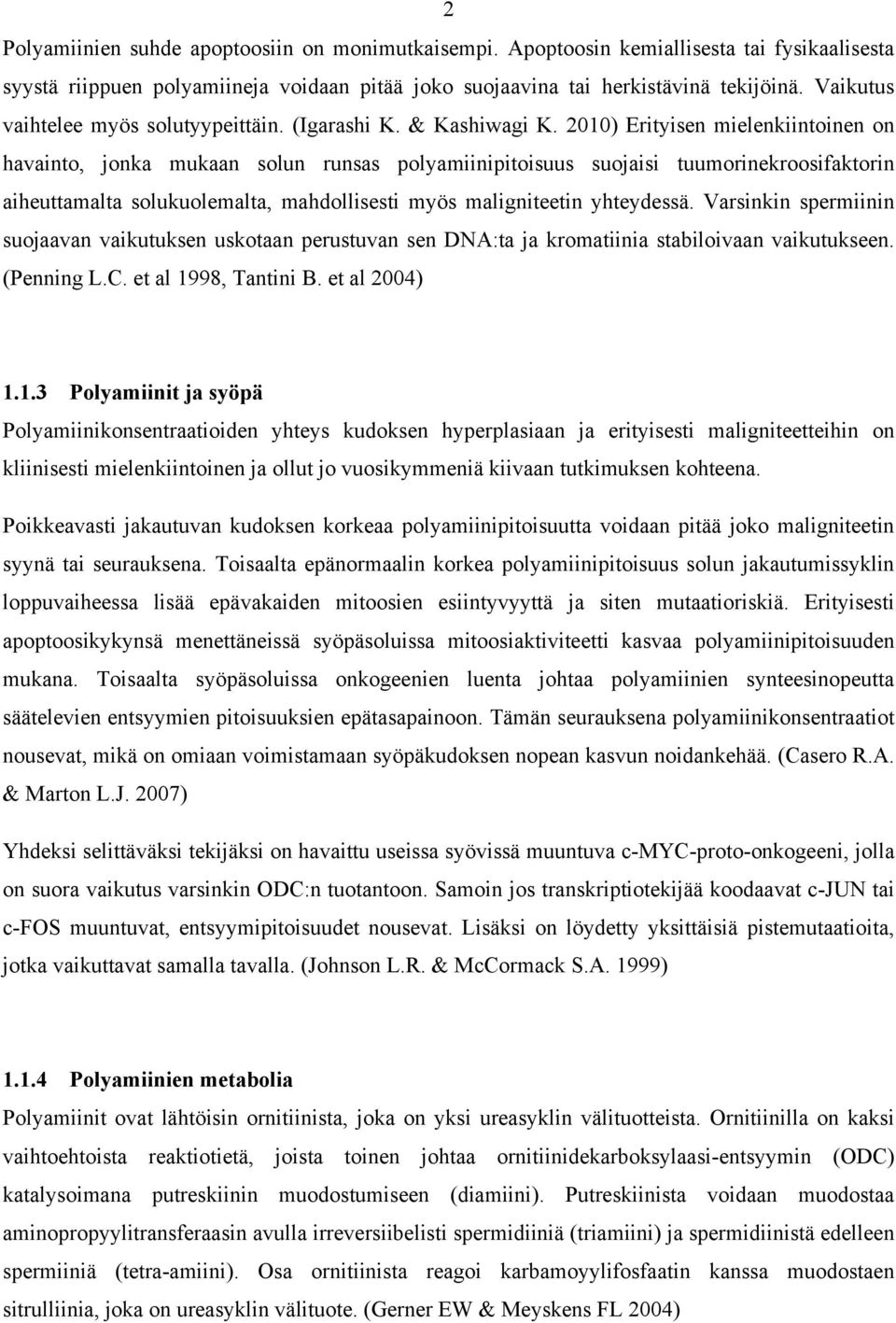 2010) Erityisen mielenkiintoinen on havainto, jonka mukaan solun runsas polyamiinipitoisuus suojaisi tuumorinekroosifaktorin aiheuttamalta solukuolemalta, mahdollisesti myös maligniteetin yhteydessä.