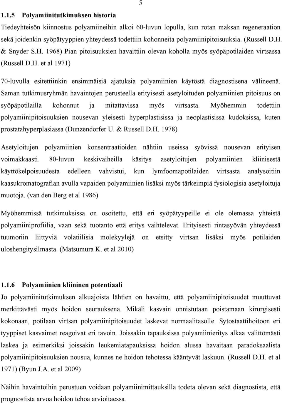 Saman tutkimusryhmän havaintojen perusteella erityisesti asetyloituden polyamiinien pitoisuus on syöpäpotilailla kohonnut ja mitattavissa myös virtsasta.