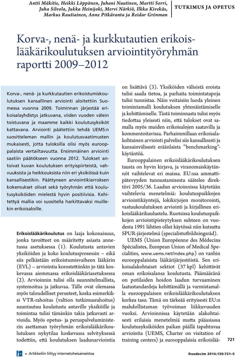 2009. Toiminnan järjestää erikoisalayhdistys jatkuvana, viiden vuoden välein toistuvana ja maamme kaikki koulutusyksiköt kattavana.