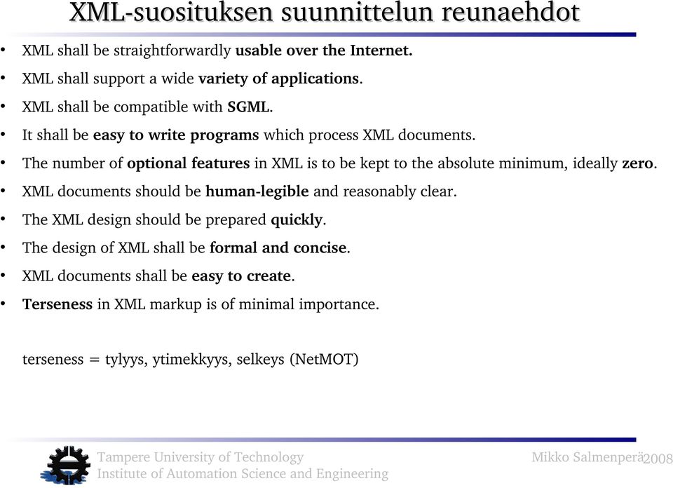 The number of optional features in XML is to be kept to the absolute minimum, ideally zero. XML documents should be human legible and reasonably clear.