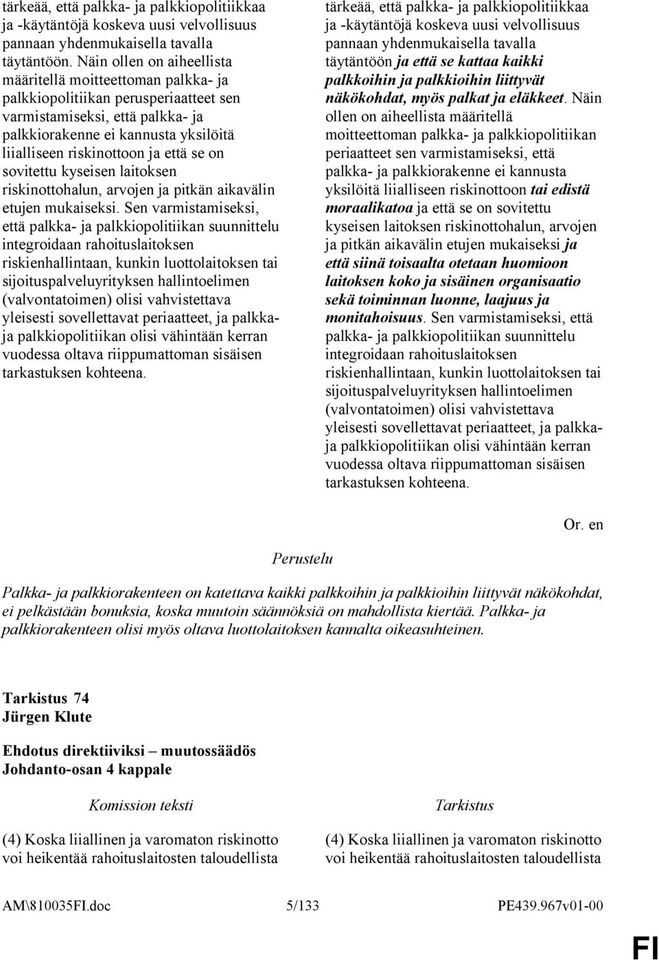 että se on sovitettu kyseisen laitoksen riskinottohalun, arvojen ja pitkän aikavälin etujen mukaiseksi.