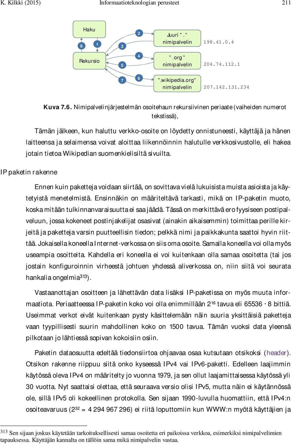 Nimipalvelinjärjestelmän osoitehaun rekursiivinen periaate (vaiheiden numerot tekstissä), Tämän jälkeen, kun haluttu verkko-osoite on löydetty onnistuneesti, käyttäjä ja hänen laitteensa ja