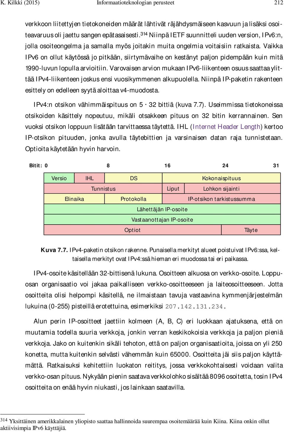 Vaikka IPv6 on ollut käytössä jo pitkään, siirtymävaihe on kestänyt paljon pidempään kuin mitä 1990-luvun lopulla arvioitiin.