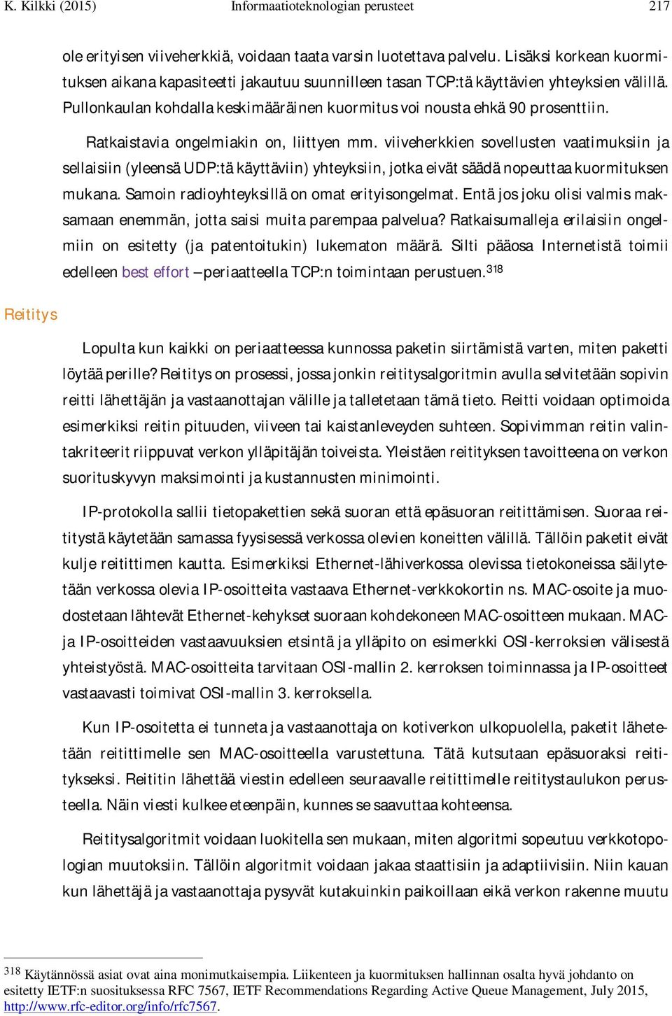 Ratkaistavia ongelmiakin on, liittyen mm. viiveherkkien sovellusten vaatimuksiin ja sellaisiin (yleensä UDP:tä käyttäviin) yhteyksiin, jotka eivät säädä nopeuttaa kuormituksen mukana.