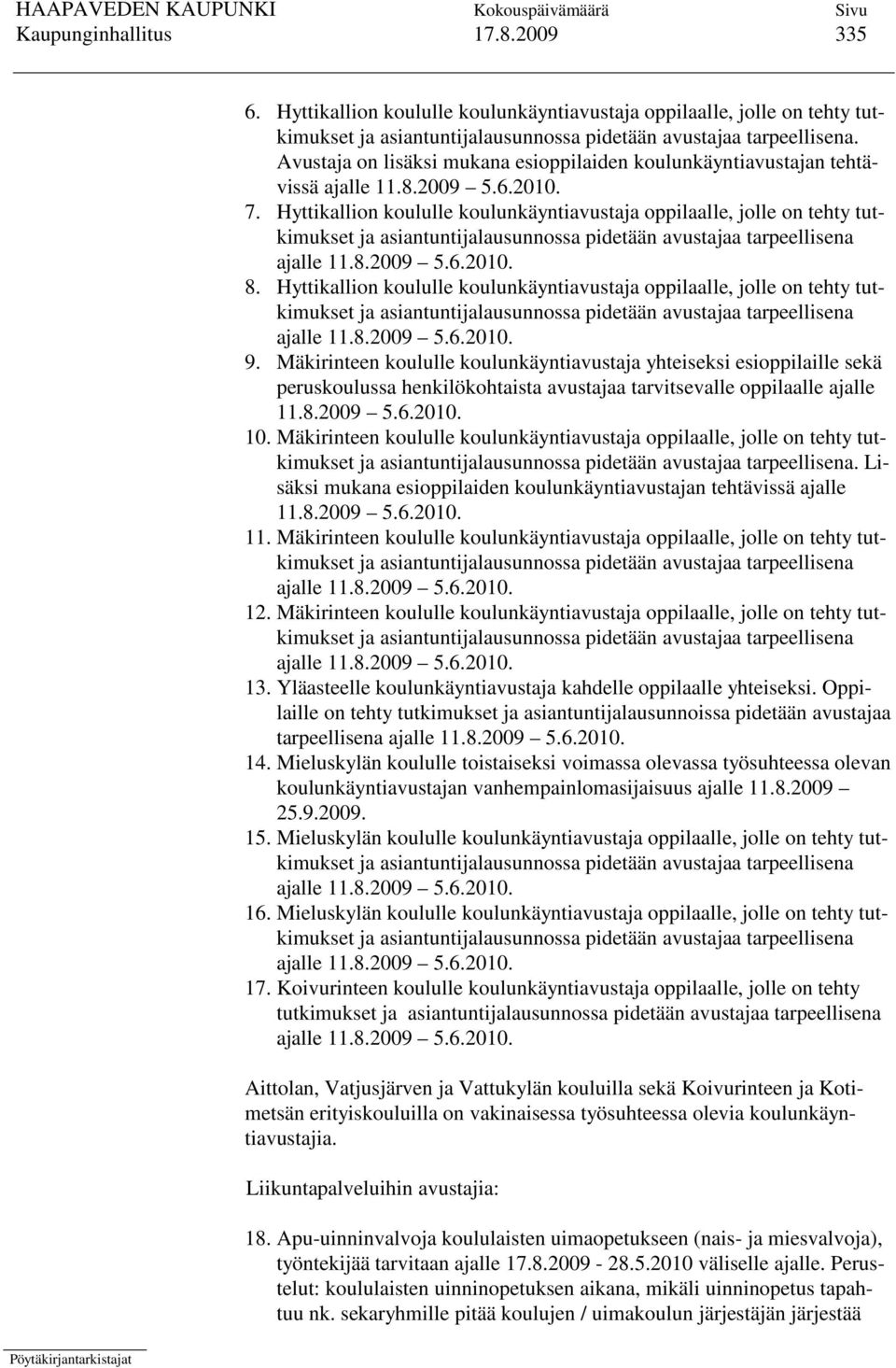 Hyttikallion koululle koulunkäyntiavustaja oppilaalle, jolle on tehty tutkimukset ja asiantuntijalausunnossa pidetään avustajaa tarpeellisena 8.