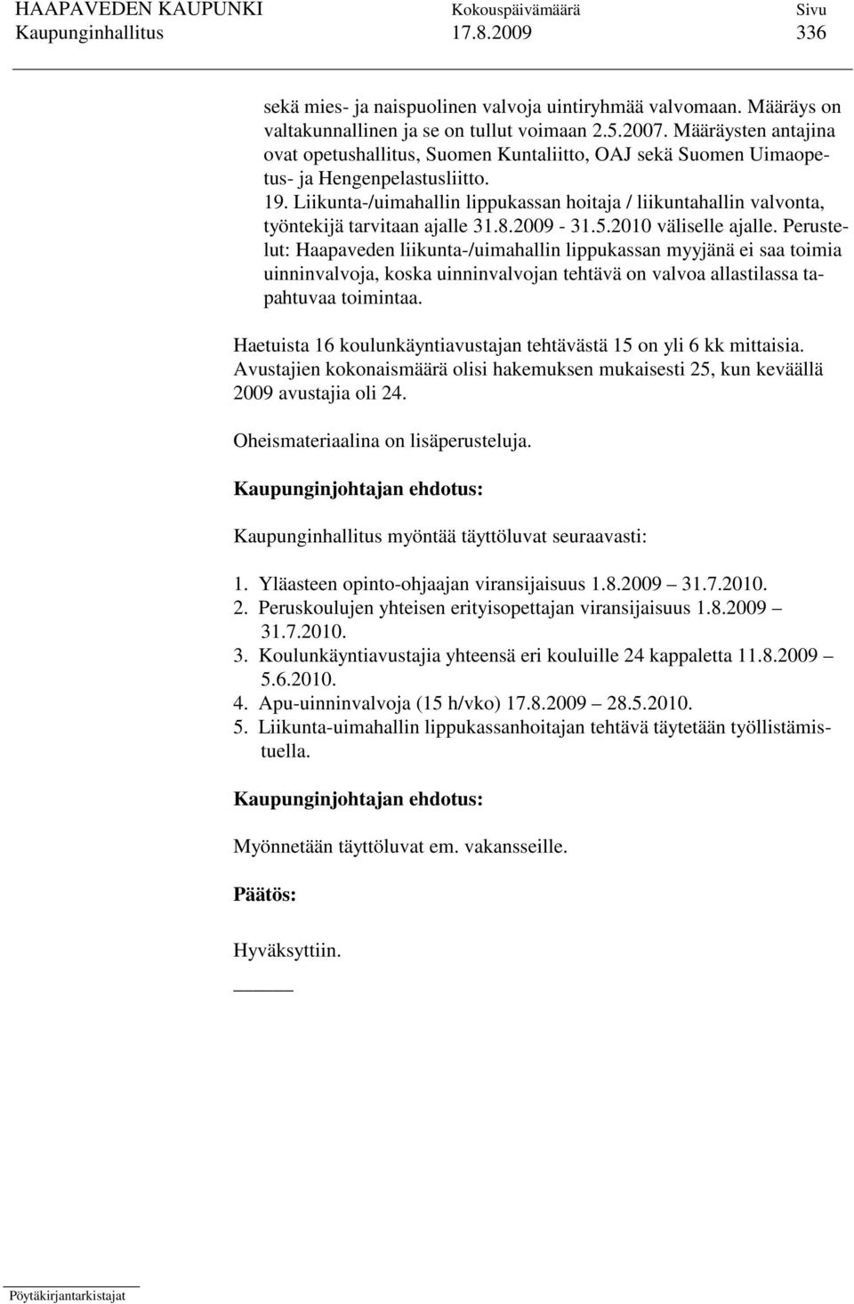 Liikunta-/uimahallin lippukassan hoitaja / liikuntahallin valvonta, työntekijä tarvitaan ajalle 31.8.2009-31.5.2010 väliselle ajalle.