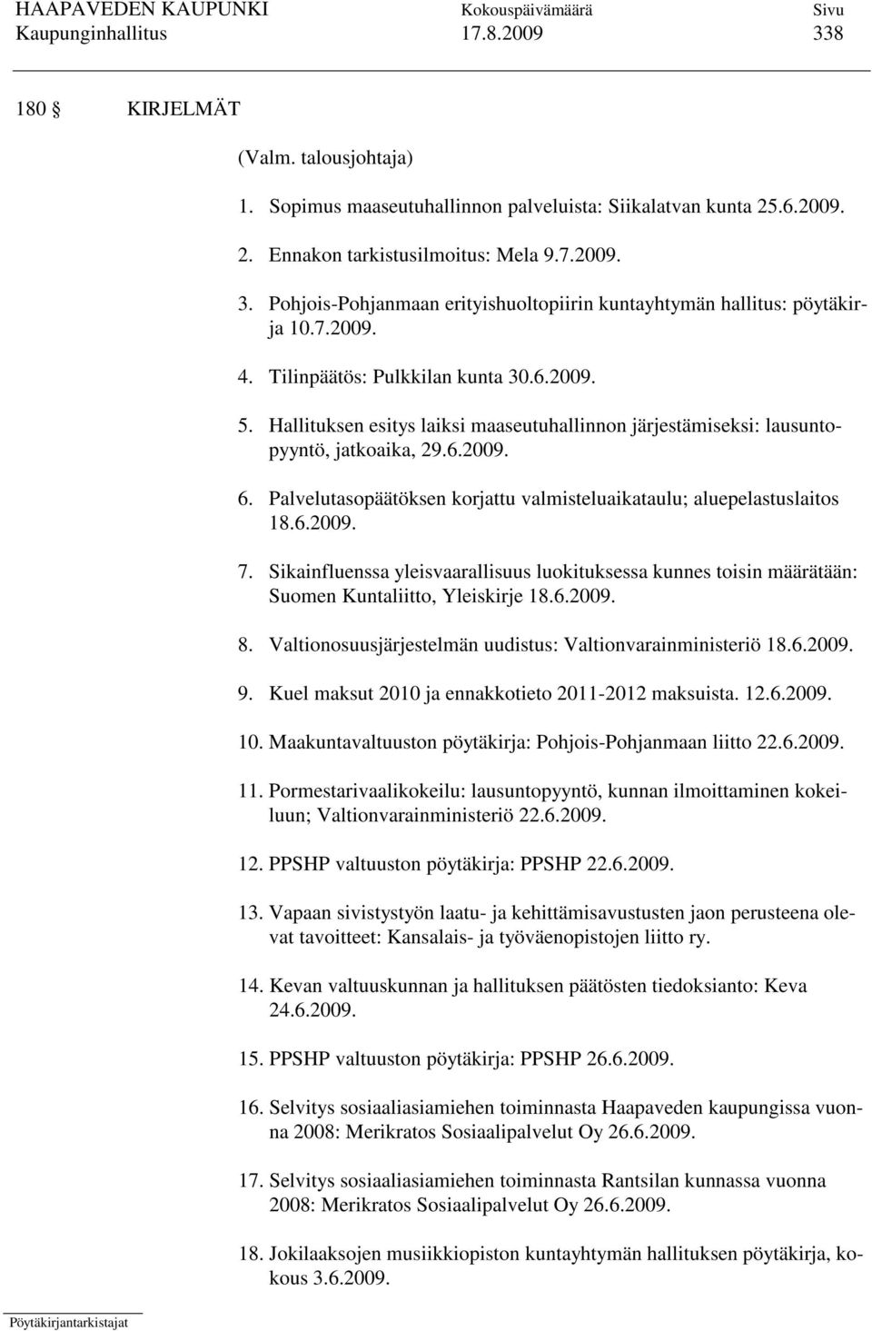 Palvelutasopäätöksen korjattu valmisteluaikataulu; aluepelastuslaitos 18.6.2009. 7. Sikainfluenssa yleisvaarallisuus luokituksessa kunnes toisin määrätään: Suomen Kuntaliitto, Yleiskirje 18.6.2009. 8.