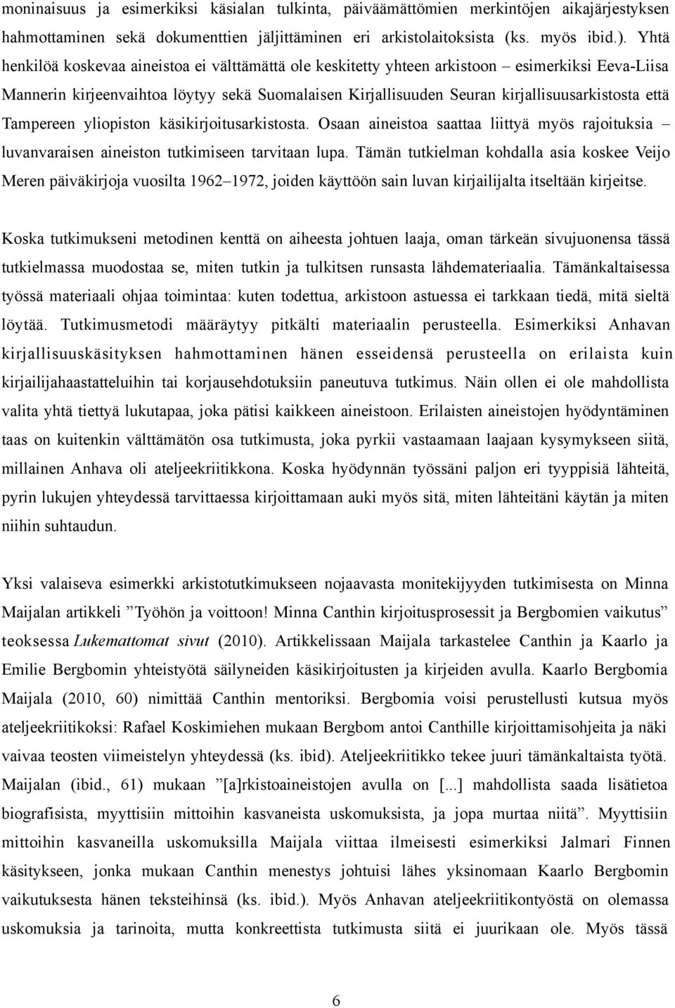 että Tampereen yliopiston käsikirjoitusarkistosta. Osaan aineistoa saattaa liittyä myös rajoituksia luvanvaraisen aineiston tutkimiseen tarvitaan lupa.