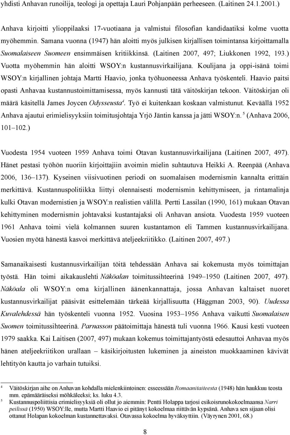 Samana vuonna (1947) hän aloitti myös julkisen kirjallisen toimintansa kirjoittamalla Suomalaiseen Suomeen ensimmäisen kritiikkinsä. (Laitinen 2007, 497; Liukkonen 1992, 193.