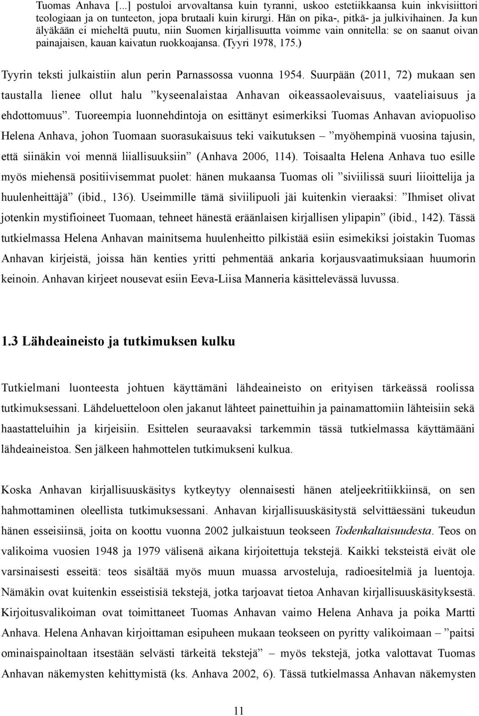 ) Tyyrin teksti julkaistiin alun perin Parnassossa vuonna 1954. Suurpään (2011, 72) mukaan sen taustalla lienee ollut halu kyseenalaistaa Anhavan oikeassaolevaisuus, vaateliaisuus ja ehdottomuus.