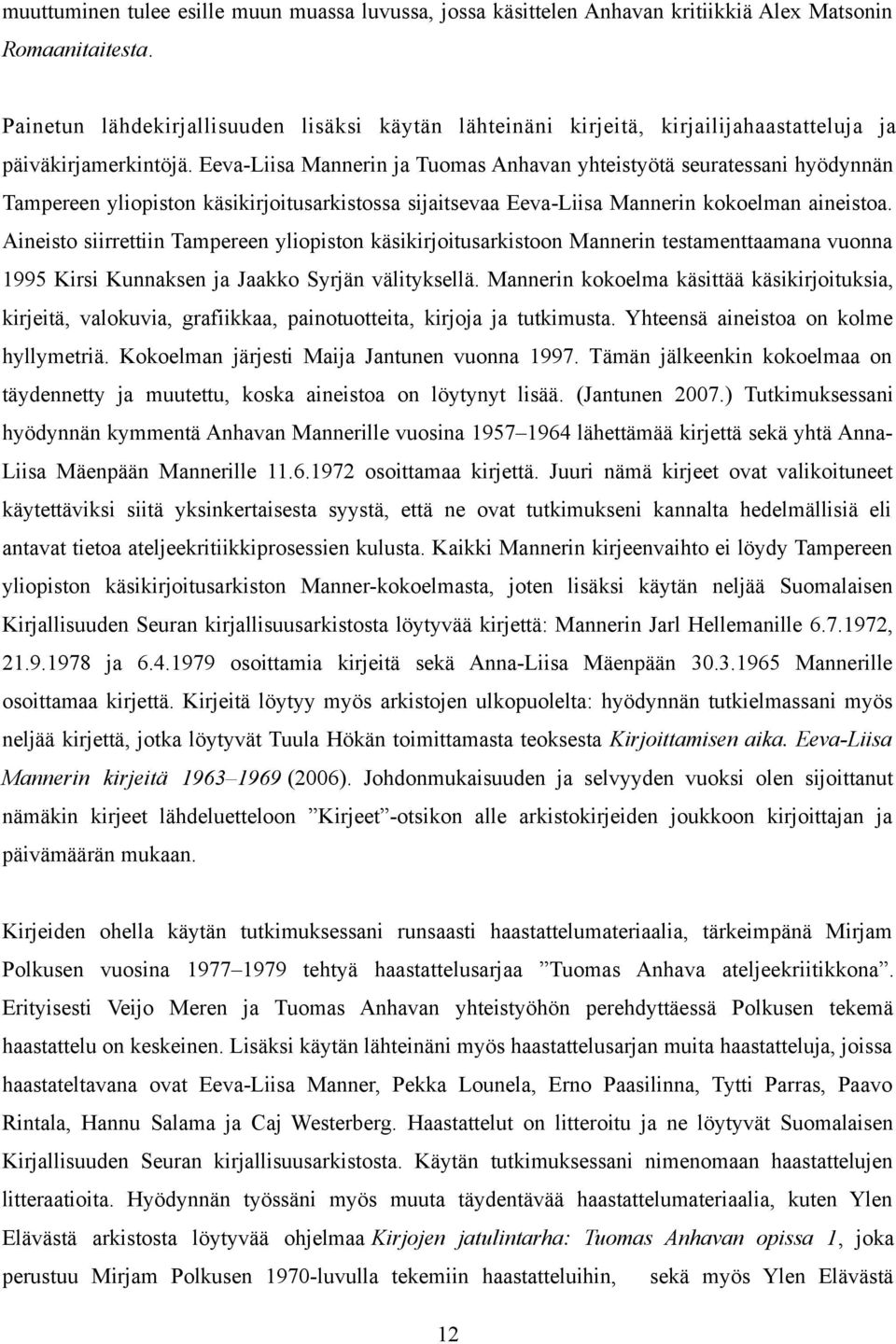 Eeva-Liisa Mannerin ja Tuomas Anhavan yhteistyötä seuratessani hyödynnän Tampereen yliopiston käsikirjoitusarkistossa sijaitsevaa Eeva-Liisa Mannerin kokoelman aineistoa.