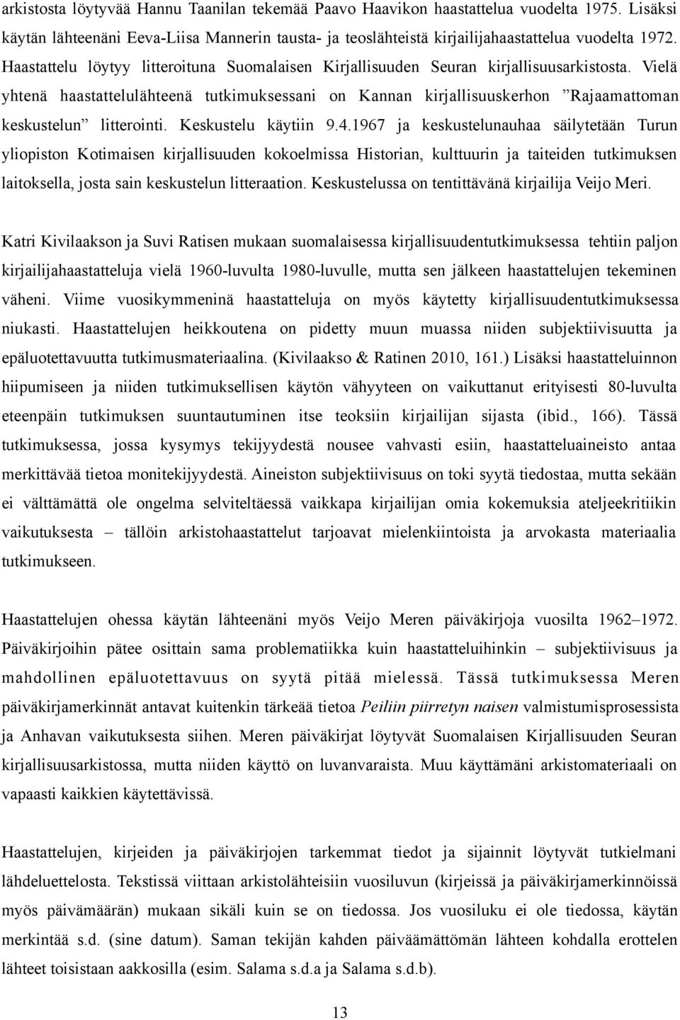 Vielä yhtenä haastattelulähteenä tutkimuksessani on Kannan kirjallisuuskerhon Rajaamattoman keskustelun litterointi. Keskustelu käytiin 9.4.
